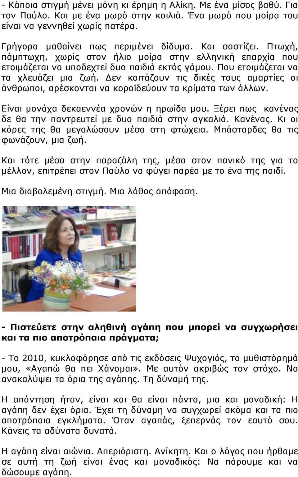 Που ετοιμάζεται να τα χλευάζει μια ζωή. Δεν κοιτάζουν τις δικές τους αμαρτίες οι άνθρωποι, αρέσκονται να κοροϊδεύουν τα κρίματα των άλλων. Είναι μονάχα δεκαεννέα χρονών η ηρωίδα μου.