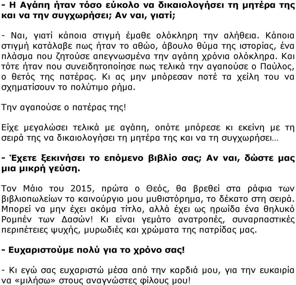 Και τότε ήταν που συνειδητοποίησε πως τελικά την αγαπούσε ο Παύλος, ο θετός της πατέρας. Κι ας μην μπόρεσαν ποτέ τα χείλη του να σχηματίσουν το πολύτιμο ρήμα. Την αγαπούσε ο πατέρας της!