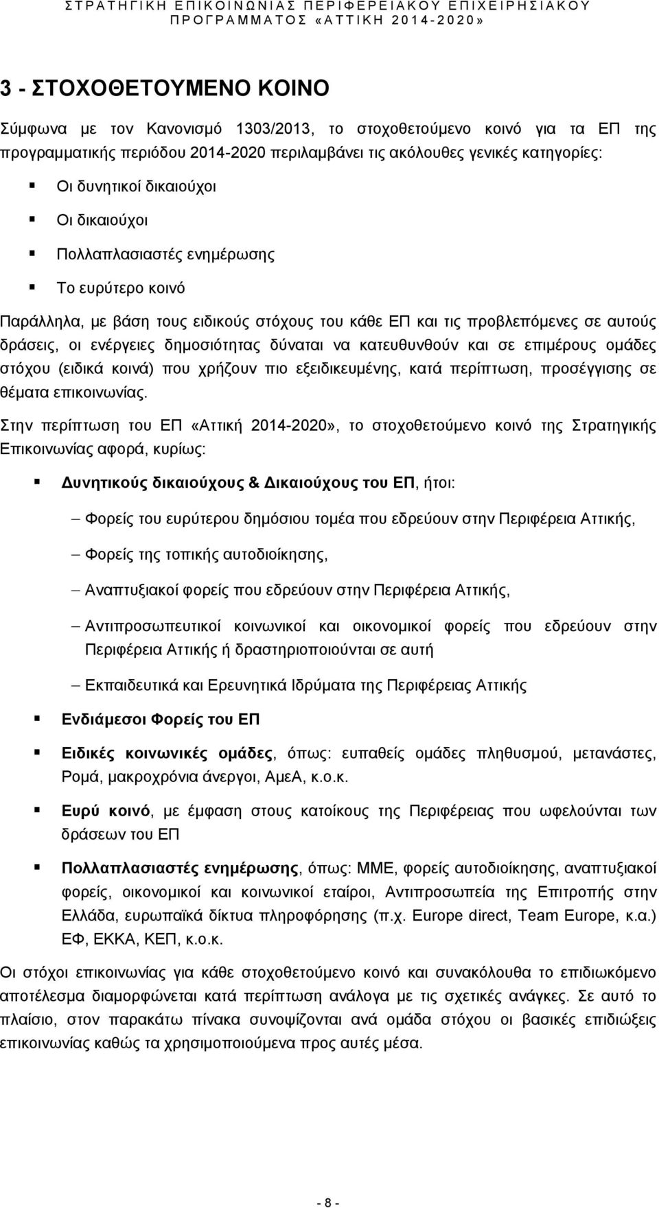 να κατευθυνθούν και σε επιμέρους ομάδες στόχου (ειδικά κοινά) που χρήζουν πιο εξειδικευμένης, κατά περίπτωση, προσέγγισης σε θέματα επικοινωνίας.