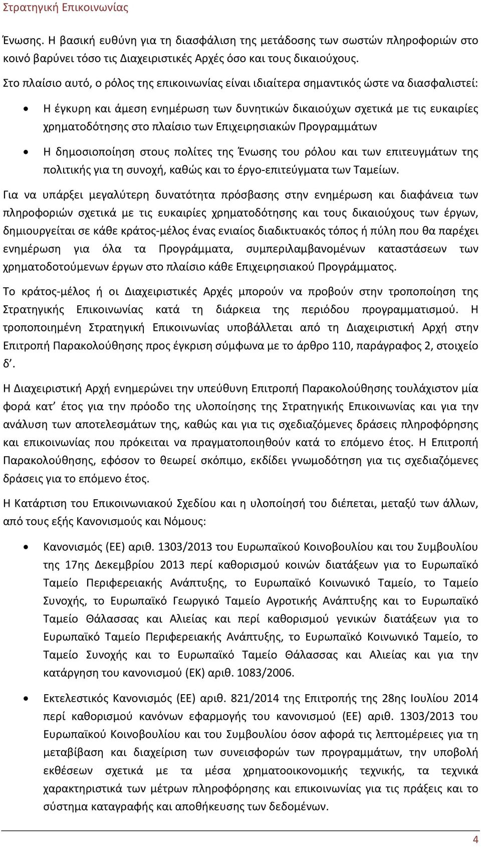 των Επιχειρησιακών Προγραμμάτων Η δημοσιοποίηση στους πολίτες της Ένωσης του ρόλου και των επιτευγμάτων της πολιτικής για τη συνοχή, καθώς και το έργο-επιτεύγματα των Ταμείων.