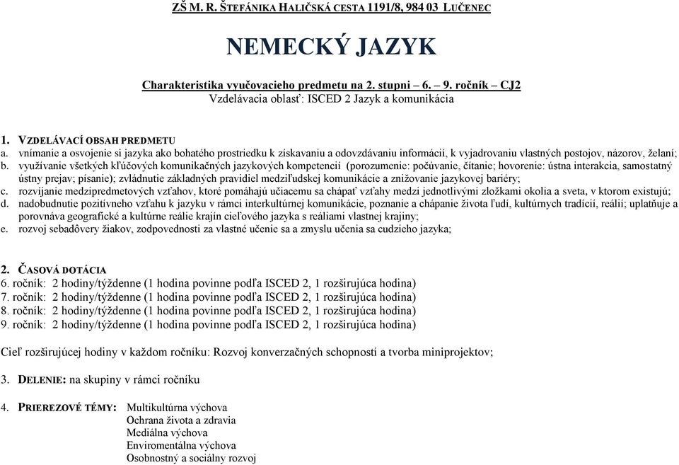 využívanie všetkých kľúčových komunikačných jazykových kompetencií (porozumenie: počúvanie, čítanie; hovorenie: ústna interakcia, samostatný ústny prejav; písanie); zvládnutie základných pravidiel