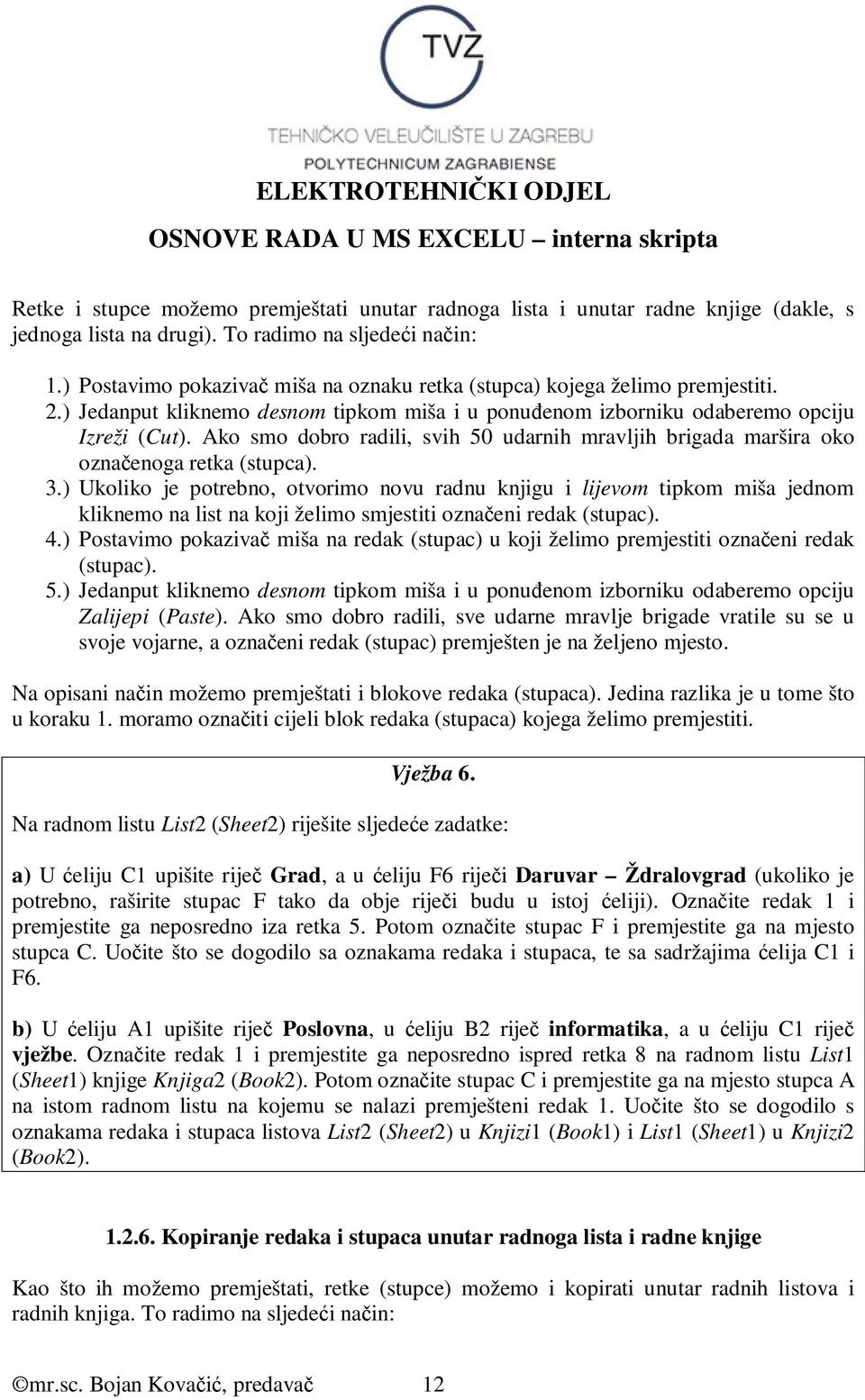 Ako smo dobro radili, svih 50 udarnih mravljih brigada maršira oko označenoga retka (stupca). 3.