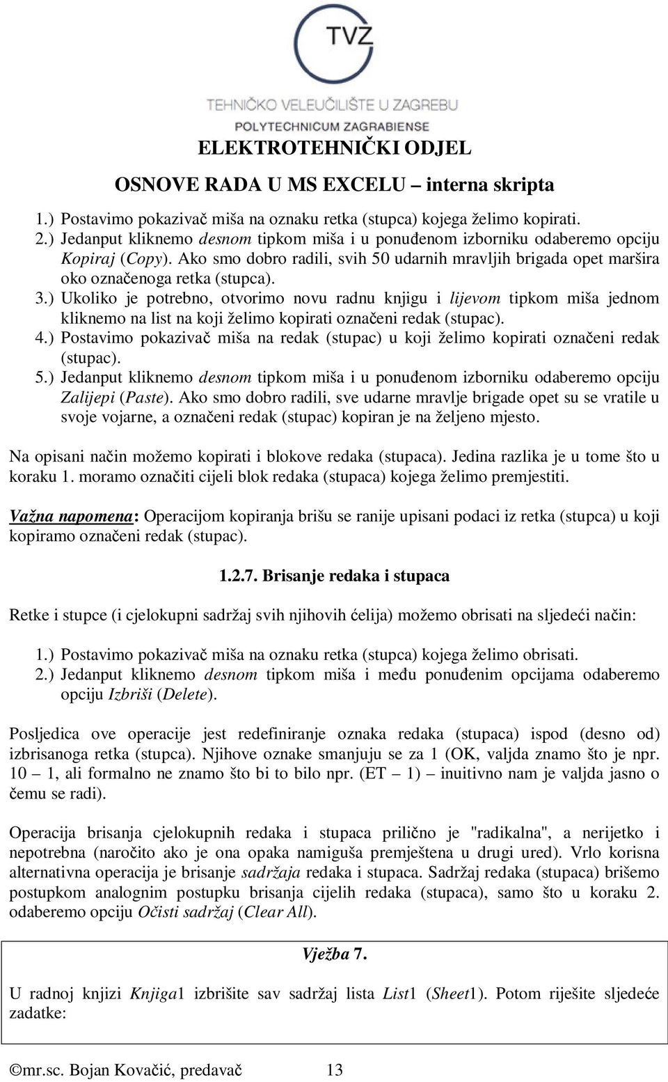 ) Ukoliko je potrebno, otvorimo novu radnu knjigu i lijevom tipkom miša jednom kliknemo na list na koji želimo kopirati označeni redak (stupac). 4.