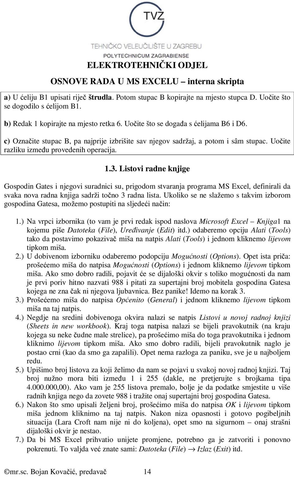 Listovi radne knjige Gospodin Gates i njegovi suradnici su, prigodom stvaranja programa MS Excel, definirali da svaka nova radna knjiga sadrži točno 3 radna lista.