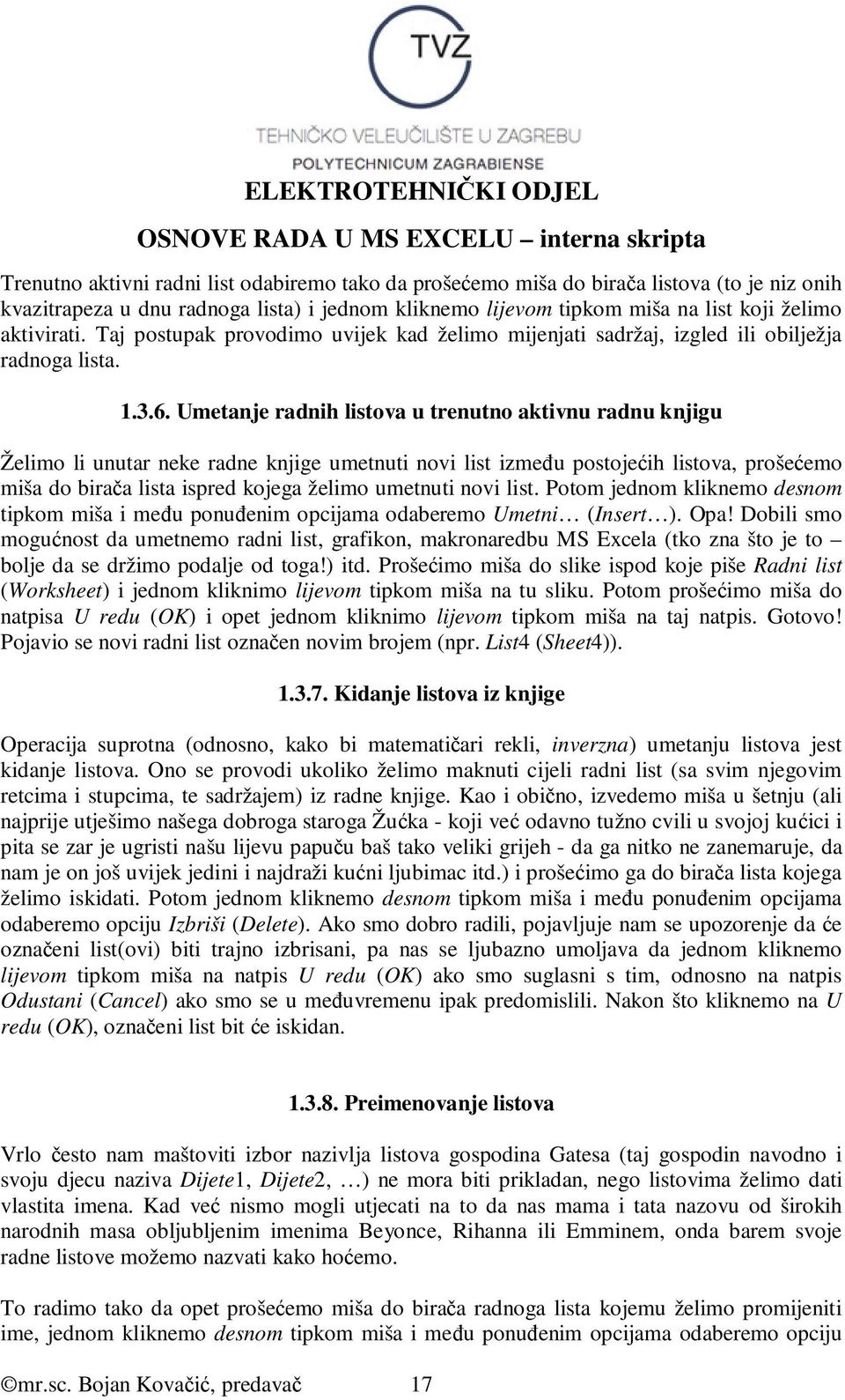 Umetanje radnih listova u trenutno aktivnu radnu knjigu Želimo li unutar neke radne knjige umetnuti novi list izmeñu postojećih listova, prošećemo miša do birača lista ispred kojega želimo umetnuti