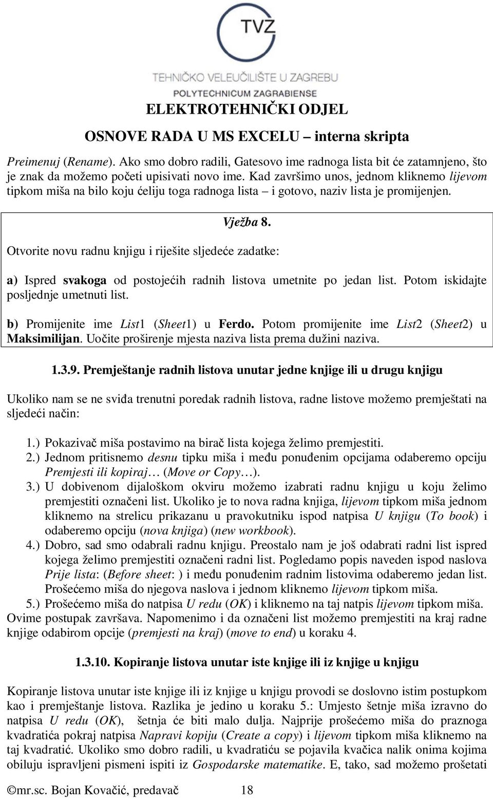 Otvorite novu radnu knjigu i riješite sljedeće zadatke: a) Ispred svakoga od postojećih radnih listova umetnite po jedan list. Potom iskidajte posljednje umetnuti list.