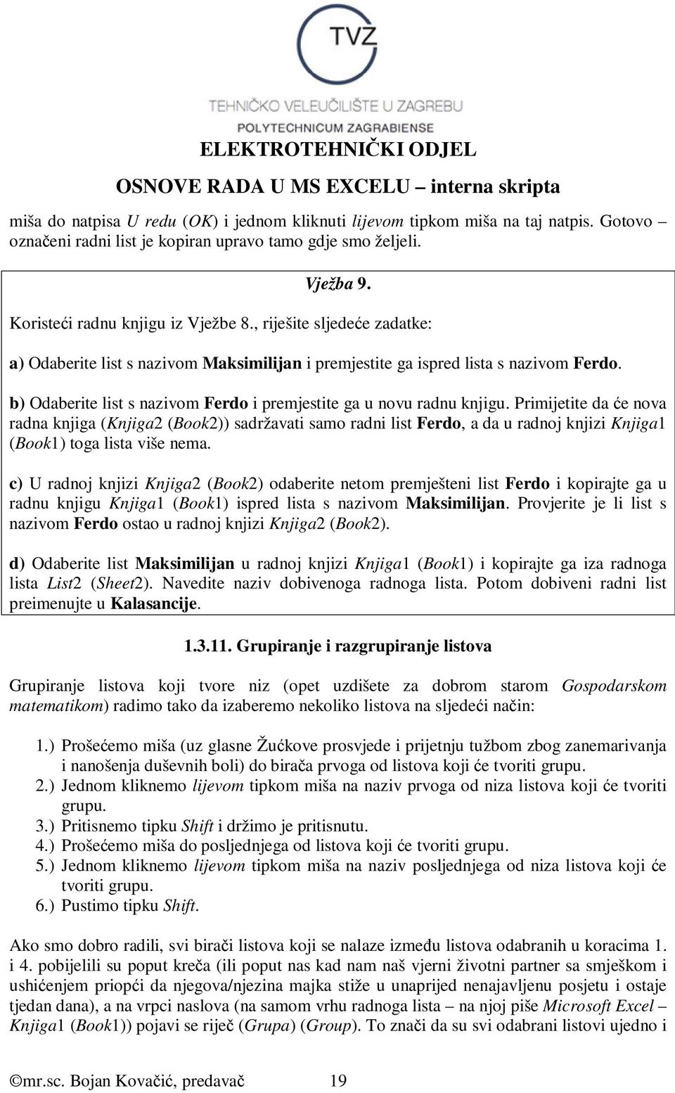 Primijetite da će nova radna knjiga (Knjiga2 (Book2)) sadržavati samo radni list Ferdo, a da u radnoj knjizi Knjiga1 (Book1) toga lista više nema.