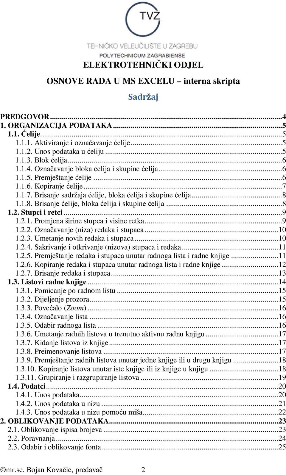 Stupci i retci...9 1.2.1. Promjena širine stupca i visine retka...9 1.2.2. Označavanje (niza) redaka i stupaca... 10 1.2.3. Umetanje novih redaka i stupaca... 10 1.2.4.