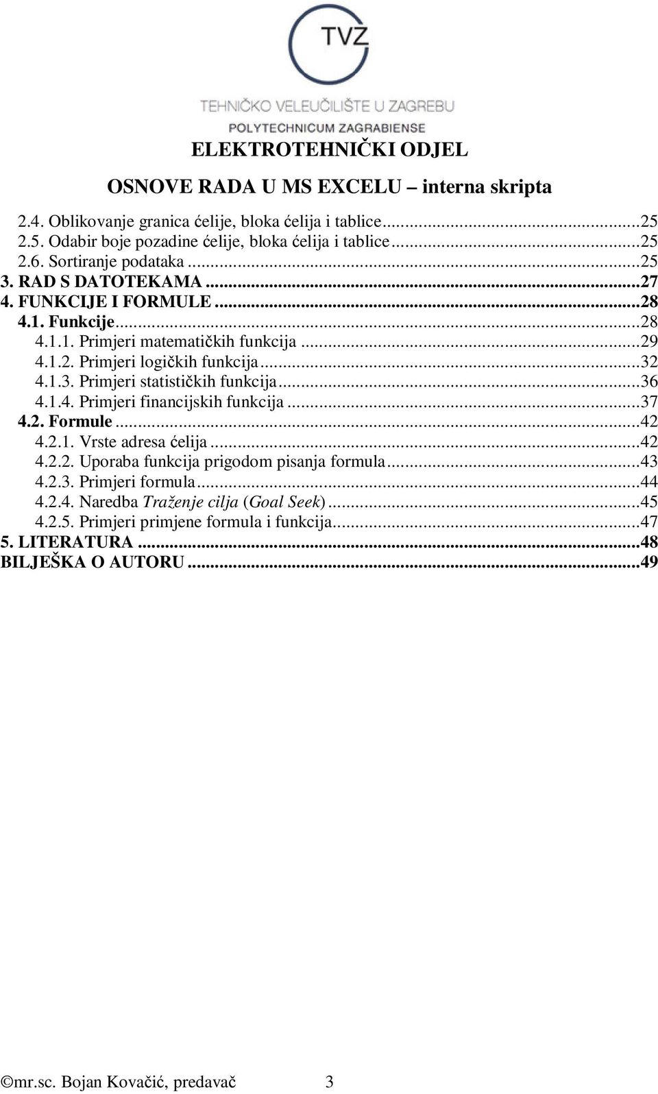 .. 36 4.1.4. Primjeri financijskih funkcija... 37 4.2. Formule... 42 4.2.1. Vrste adresa ćelija... 42 4.2.2. Uporaba funkcija prigodom pisanja formula... 43 4.2.3. Primjeri formula.