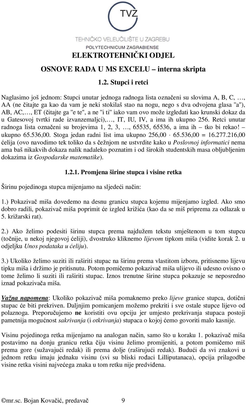 Retci unutar radnoga lista označeni su brojevima 1, 2, 3,, 65535, 65536, a ima ih tko bi rekao! ukupno 65.536,00. Stoga jedan radni list ima ukupno 256,00 65.536,00 = 16.277.