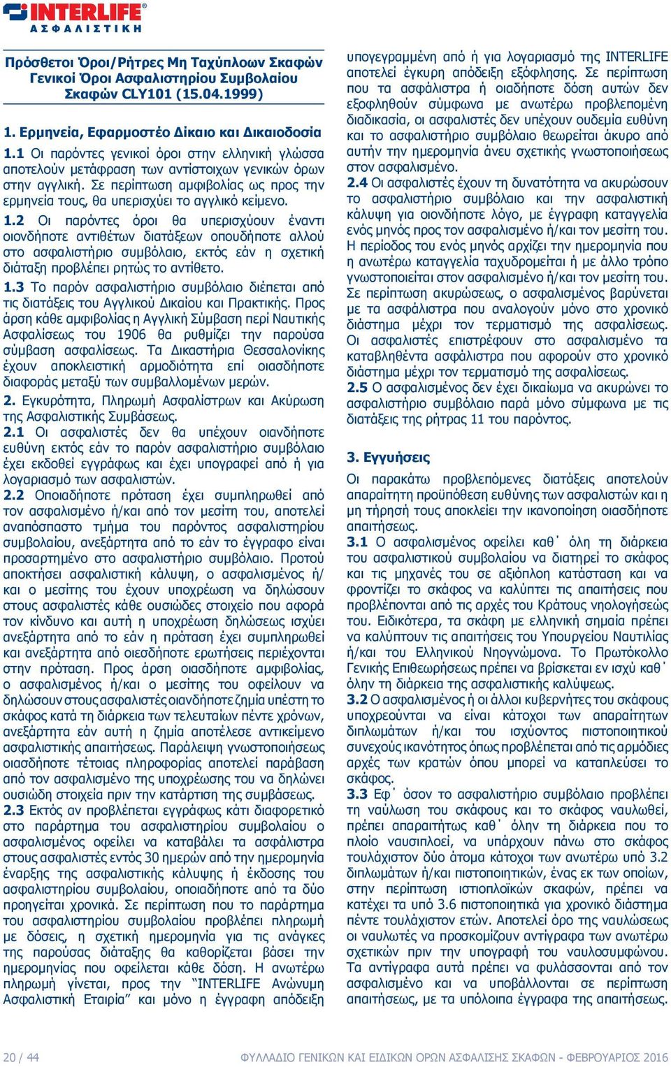 2 Οι παρόντες όροι θα υπερισχύουν έναντι οιονδήποτε αντιθέτων διατάξεων οπουδήποτε αλλού στο ασφαλιστήριο συμβόλαιο, εκτός εάν η σχετική διάταξη προβλέπει ρητώς το αντίθετο. 1.