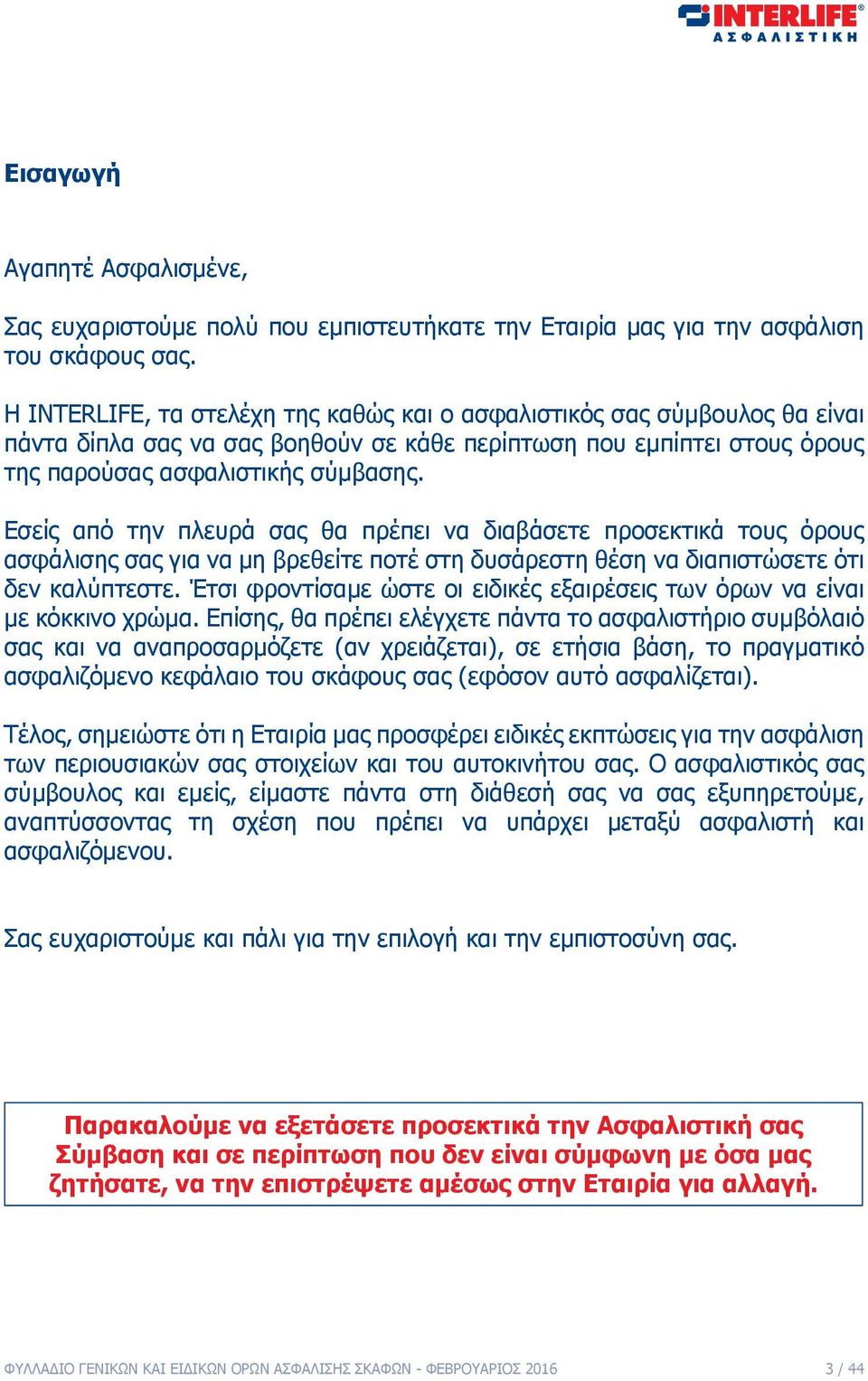 Εσείς από την πλευρά σας θα πρέπει να διαβάσετε προσεκτικά τους όρους ασφάλισης σας για να μη βρεθείτε ποτέ στη δυσάρεστη θέση να διαπιστώσετε ότι δεν καλύπτεστε.