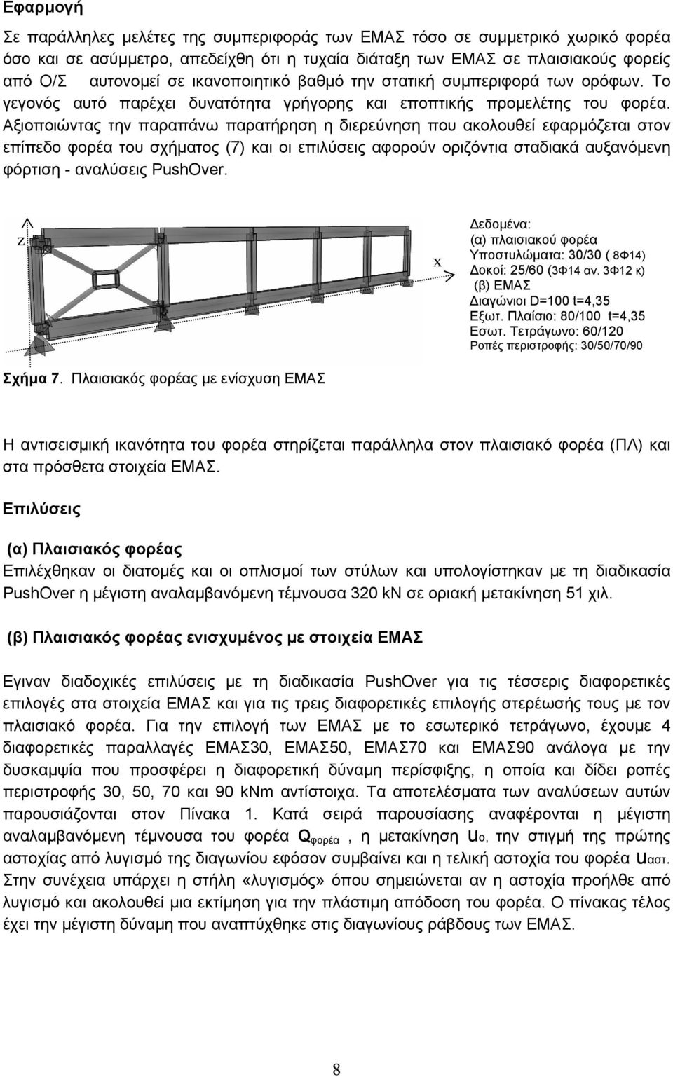 Αξιοποιώντας την παραπάνω παρατήρηση η διερεύνηση που ακολουθεί εφαρµόζεται στον επίπεδο φορέα του σχήµατος (7) και οι επιλύσεις αφορούν οριζόντια σταδιακά αυξανόµενη φόρτιση - αναλύσεις PushOver.