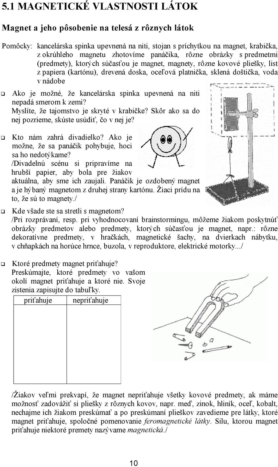 Ako je možné, že kancelárska spinka upevnená na niti nepadá smerom k zemi? Myslíte, že tajomstvo je skryté v krabičke? Skôr ako sa do nej pozrieme, skúste usúdiť, čo v nej je?