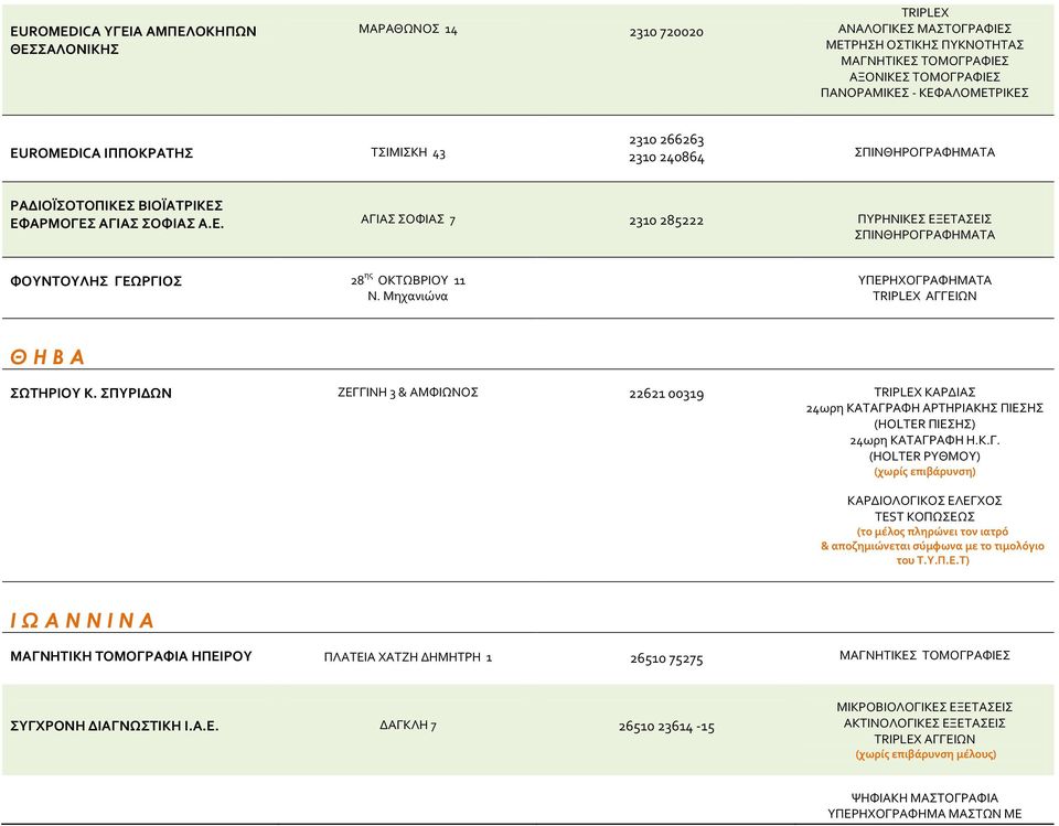 ΣΠΥΡΙΔΩΝ ΖΕΓΓΙΝΗ 3 & ΑΜΦΙΩΝΟΣ 22621 00319 ΚΑΡΔΙΑΣ 24ωρη ΚΑΤΑΓΡΑΦΗ ΑΡΤΗΡΙΑΚΗΣ ΠΙΕΣΗΣ (HOLTER ΠΙΕΣΗΣ) 24ωρη ΚΑΤΑΓΡΑΦΗ Η.Κ.Γ. (HOLTER ΡΥΘΜΟΥ) (χωρίς επιβάρυνση) ΚΑΡΔΙΟΛΟΓΙΚΟΣ ΕΛΕΓΧΟΣ TEST ΚΟΠΩΣΕΩΣ (το μέλος πληρώνει τον ιατρό & αποζημιώνεται σύμφωνα με το τιμολόγιο του Τ.