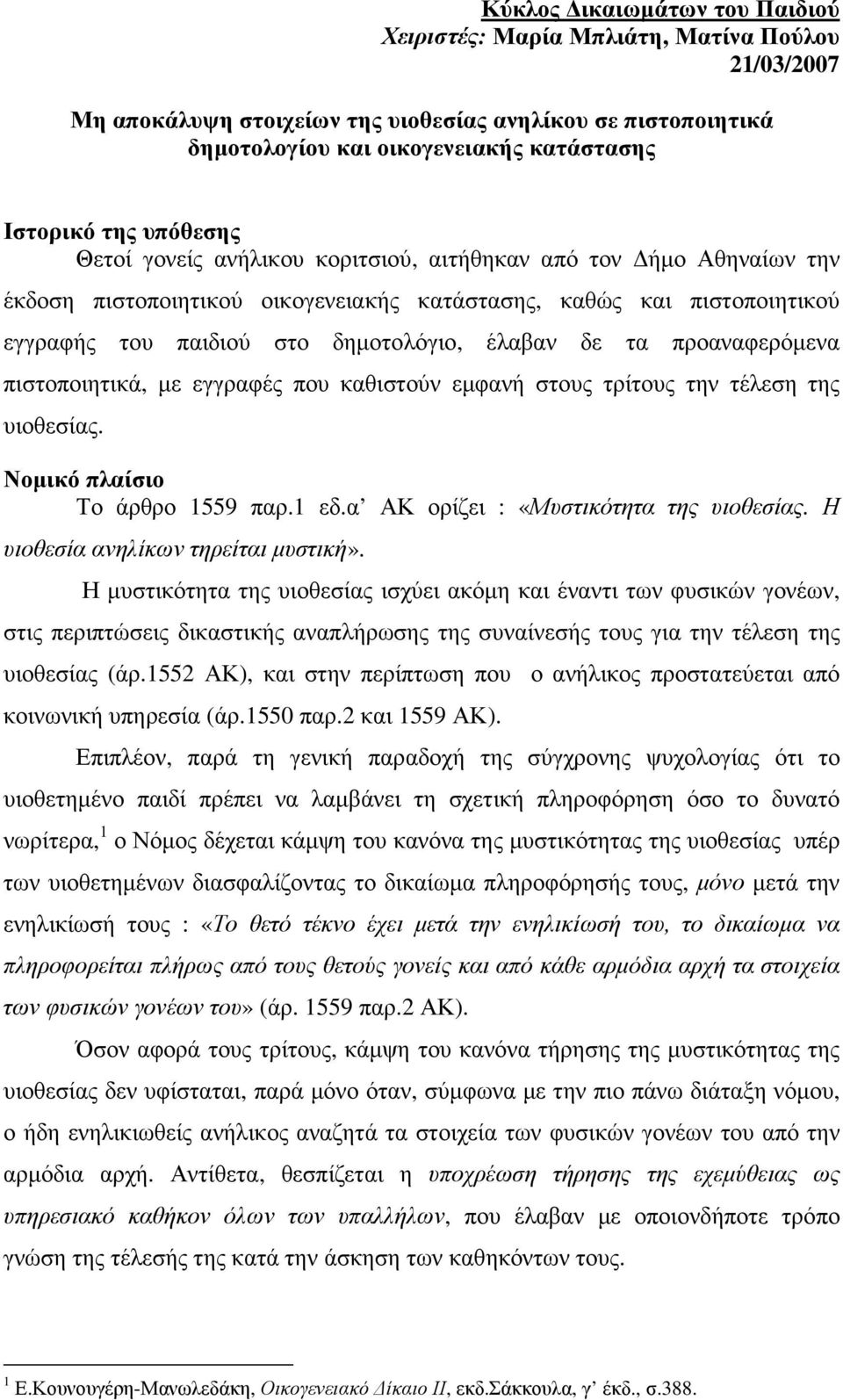 τα προαναφερόµενα πιστοποιητικά, µε εγγραφές που καθιστούν εµφανή στους τρίτους την τέλεση της υιοθεσίας. Νοµικό πλαίσιο Το άρθρο 1559 παρ.1 εδ.α ΑΚ ορίζει : «Μυστικότητα της υιοθεσίας.