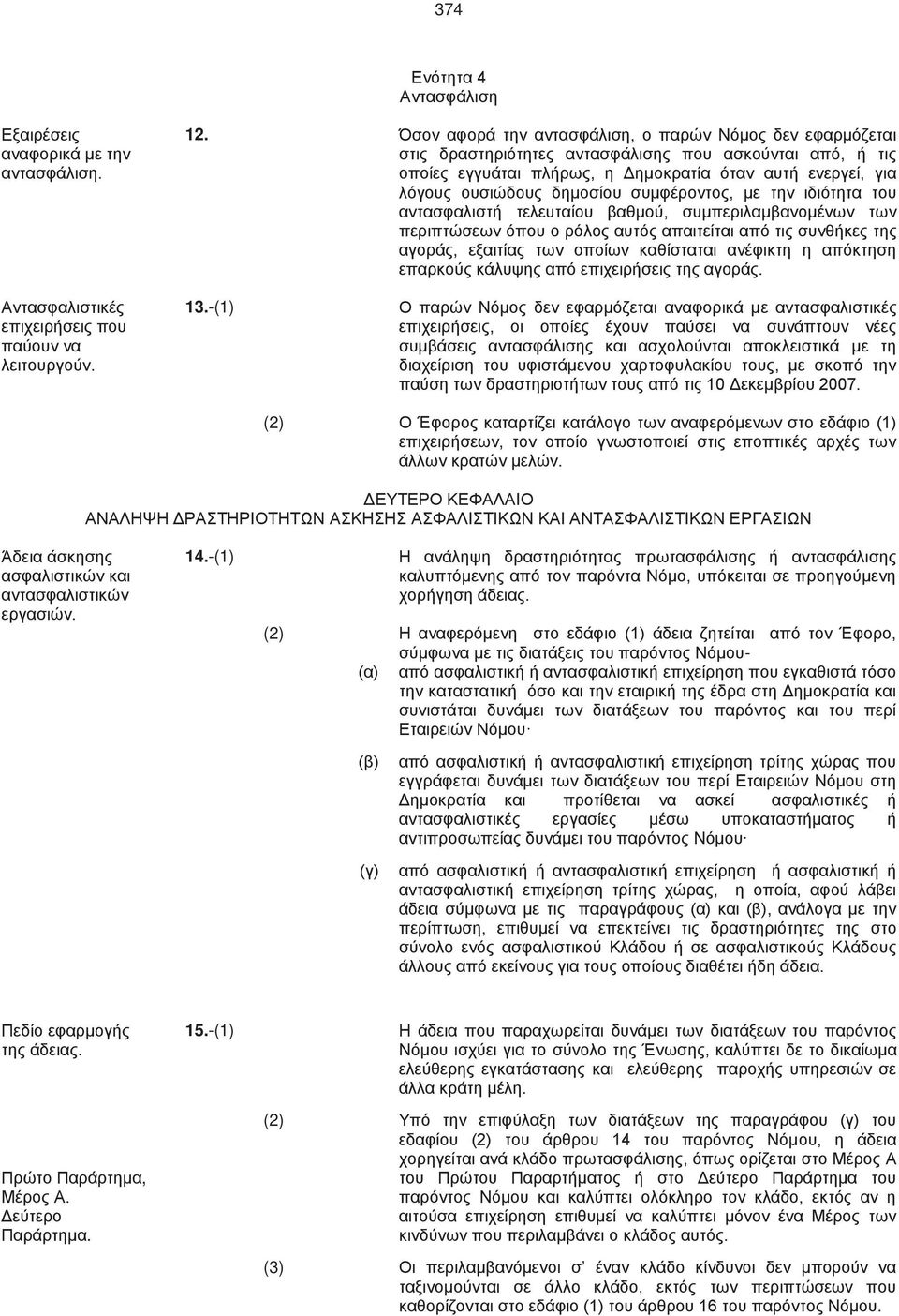 δημοσίου συμφέροντος, με την ιδιότητα του αντασφαλιστή τελευταίου βαθμού, συμπεριλαμβανομένων των περιπτώσεων όπου ο ρόλος αυτός απαιτείται από τις συνθήκες της αγοράς, εξαιτίας των οποίων καθίσταται