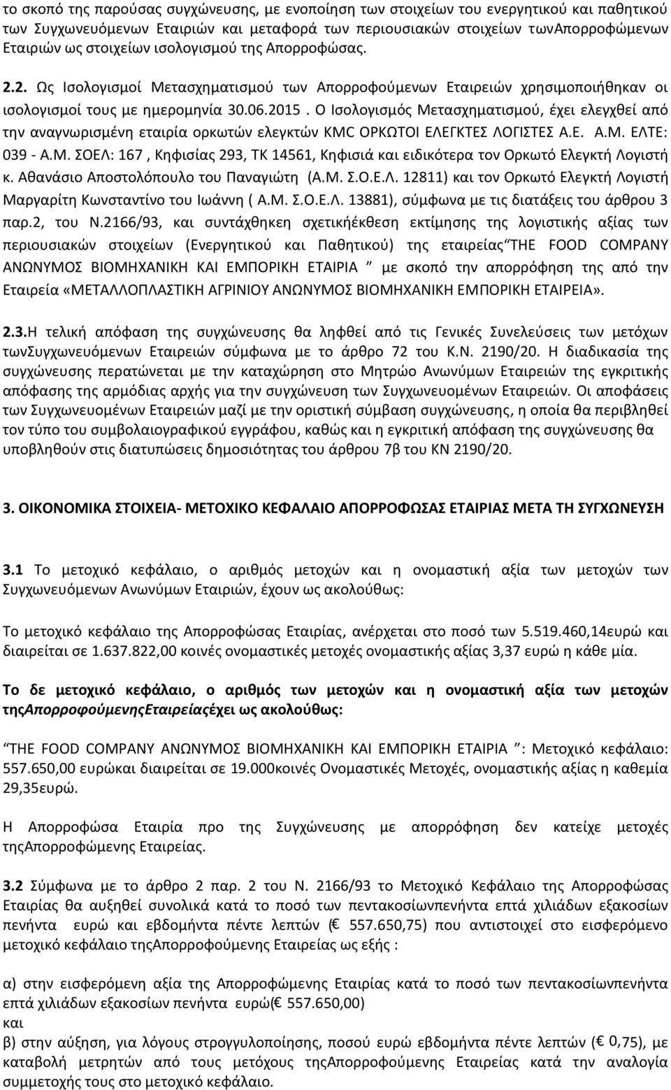 Ο Ισολογισμός Μετασχηματισμού, έχει ελεγχθεί από την αναγνωρισμένη εταιρία ορκωτών ελεγκτών KMC ΟΡΚΩΤΟΙ ΕΛΕΓΚΤΕΣ ΛΟΓΙΣΤΕΣ Α.Ε. Α.Μ. ΕΛΤΕ: 039 - Α.Μ. ΣΟΕΛ: 167, Κηφισίας 293, ΤΚ 14561, Κηφισιά και ειδικότερα τον Ορκωτό Ελεγκτή Λογιστή κ.
