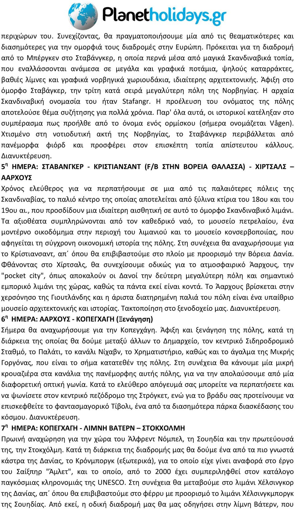 και γραφικά νορβηγικά χωριουδάκια, ιδιαίτερης αρχιτεκτονικής. Άφιξη στο όμορφο Σταβάγκερ, την τρίτη κατά σειρά μεγαλύτερη πόλη της Νορβηγίας. Η αρχαία Σκανδιναβική ονομασία του ήταν Stafangr.