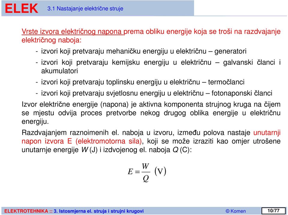 svjetlosnu energiju u električnu fotonaponskičlanci Izvor električne energije (napona) je aktivna komponenta strujnog kruga na čijem se mjestu odvija proces pretvorbe nekog drugog oblika energije u