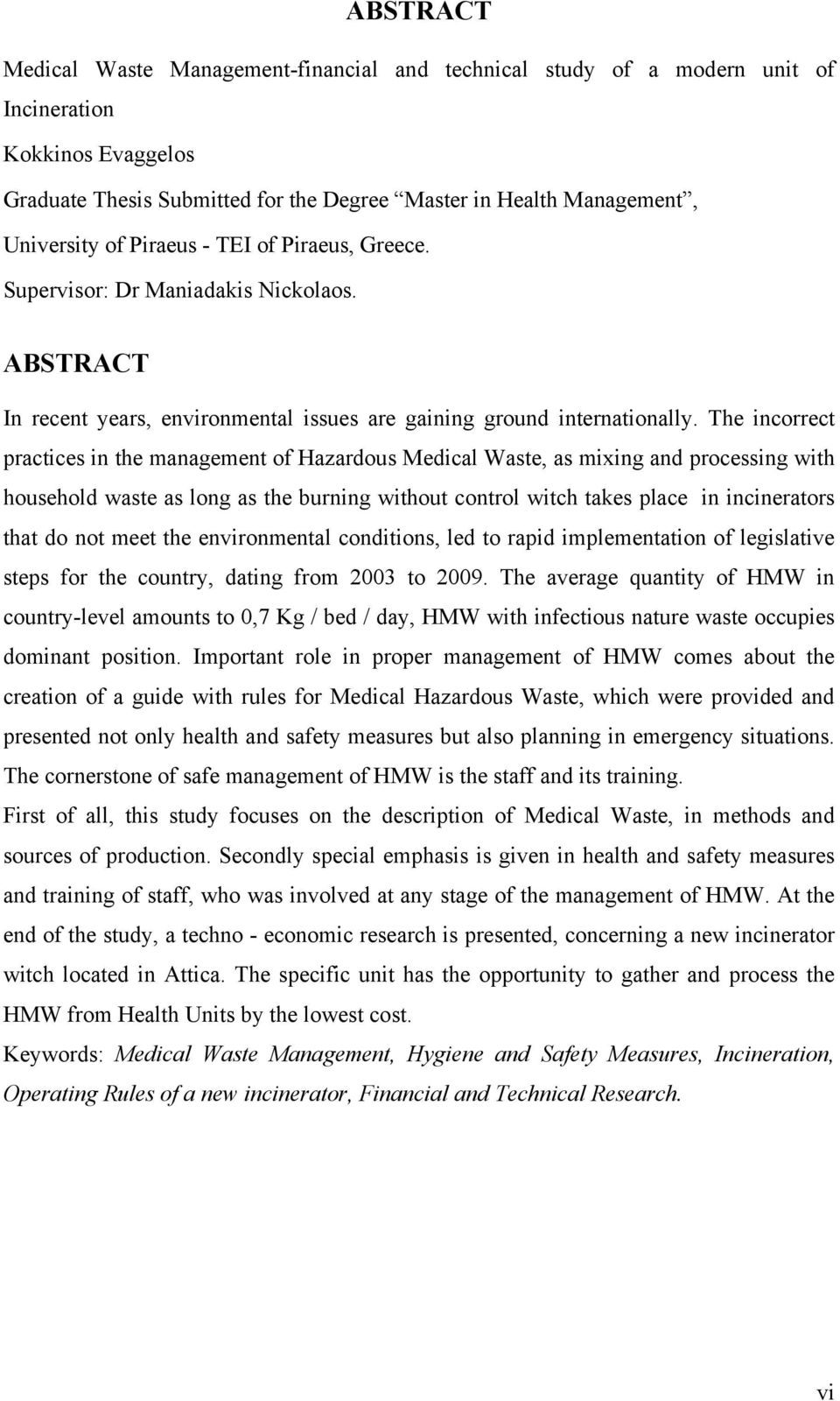 The incorrect practices in the management of Hazardous Medical Waste, as mixing and processing with household waste as long as the burning without control witch takes place in incinerators that do