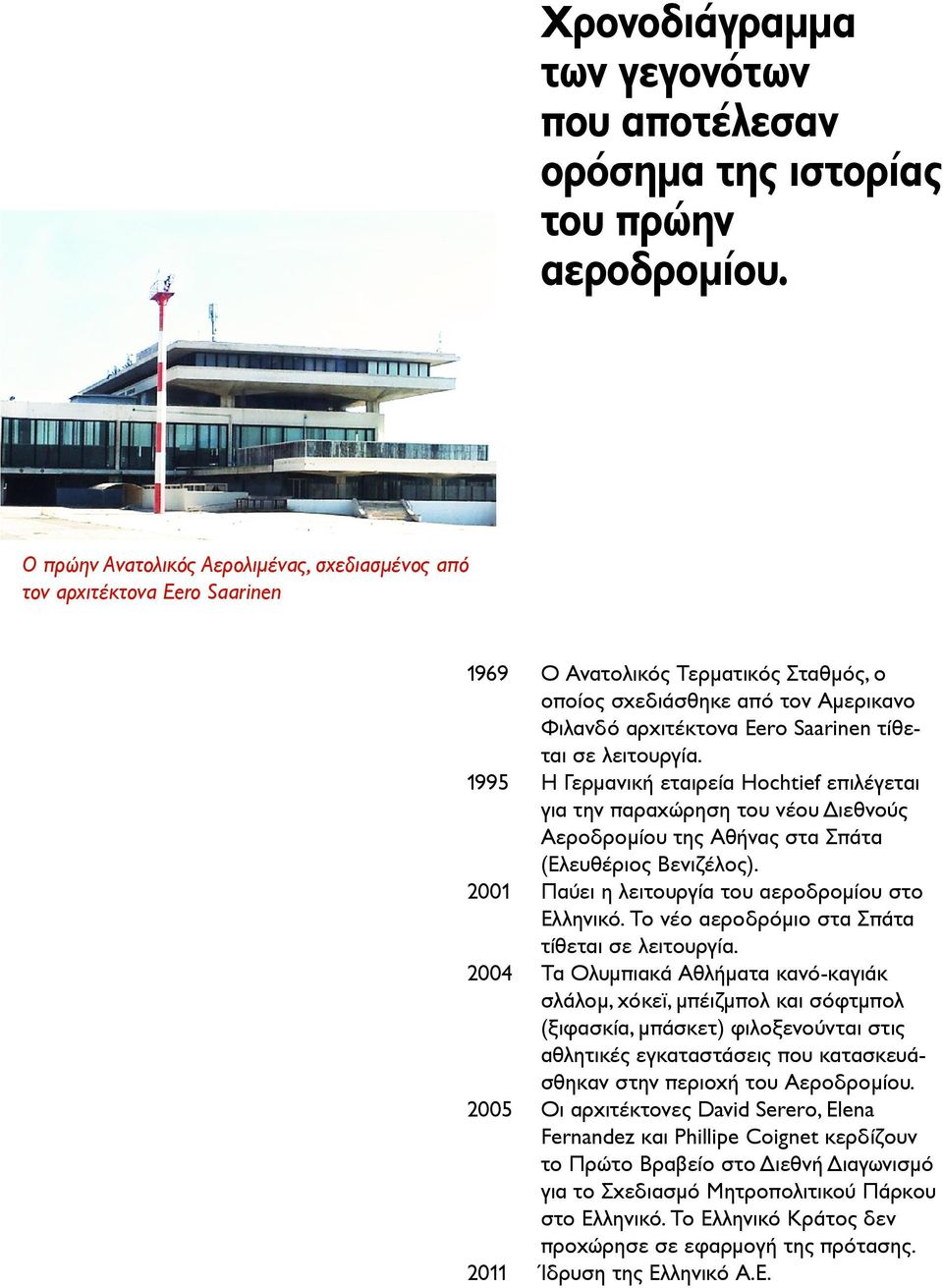 αρχιτέκτονα Eero Saarinen τίθεται σε λειτουργία. Η Γερμανική εταιρεία Hochtief επιλέγεται για την παραχώρηση του νέου Διεθνούς Αεροδρομίου της Αθήνας στα Σπάτα (Ελευθέριος Βενιζέλος).