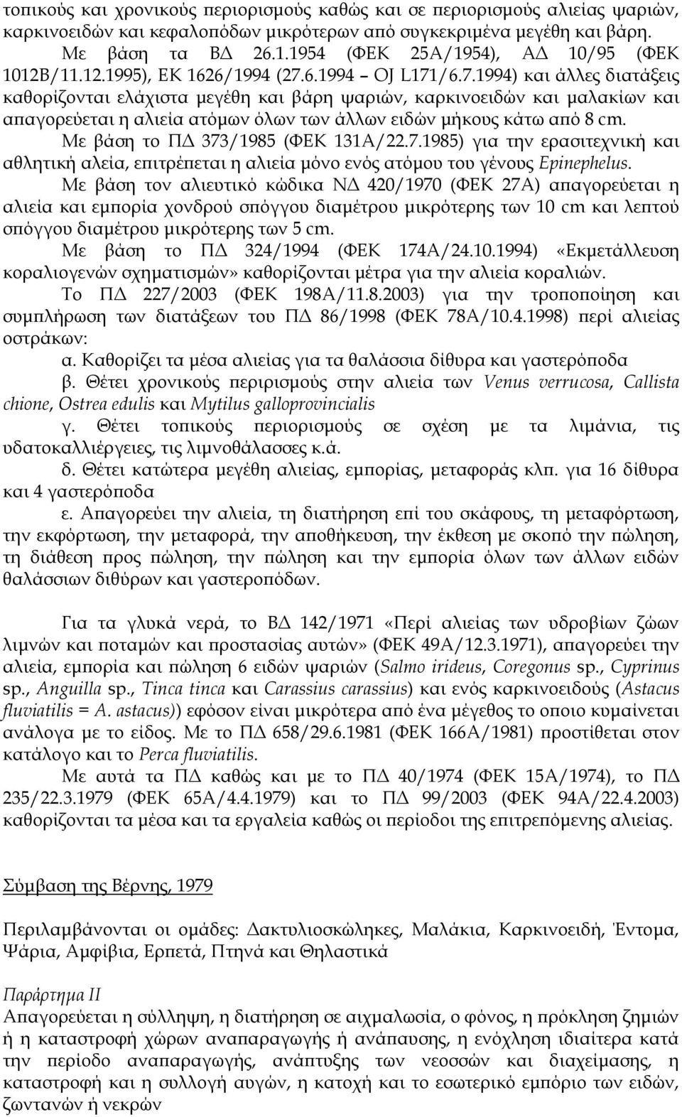 6.1994 OJ L171/6.7.1994) και άλλες διατάξεις καθορίζονται ελάχιστα μεγέθη και βάρη ψαριών, καρκινοειδών και μαλακίων και απαγορεύεται η αλιεία ατόμων όλων των άλλων ειδών μήκους κάτω από 8 cm.