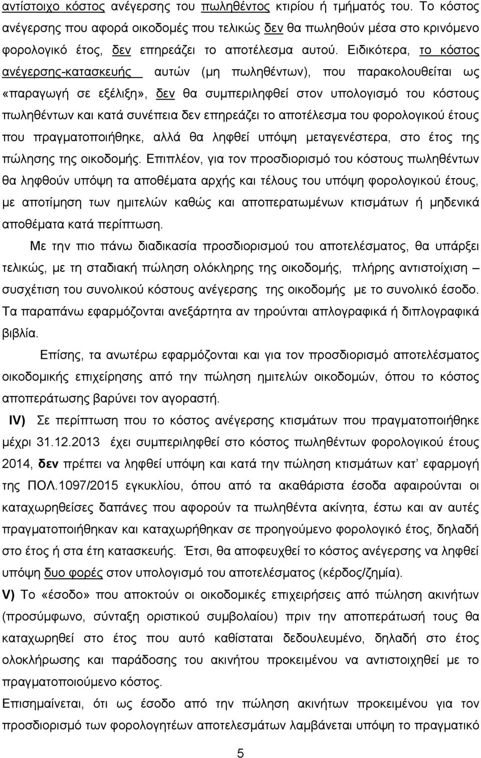 Ειδικότερα, το κόστος ανέγερσης-κατασκευής αυτών (μη πωληθέντων), που παρακολουθείται ως «παραγωγή σε εξέλιξη», δεν θα συμπεριληφθεί στον υπολογισμό του κόστους πωληθέντων και κατά συνέπεια δεν