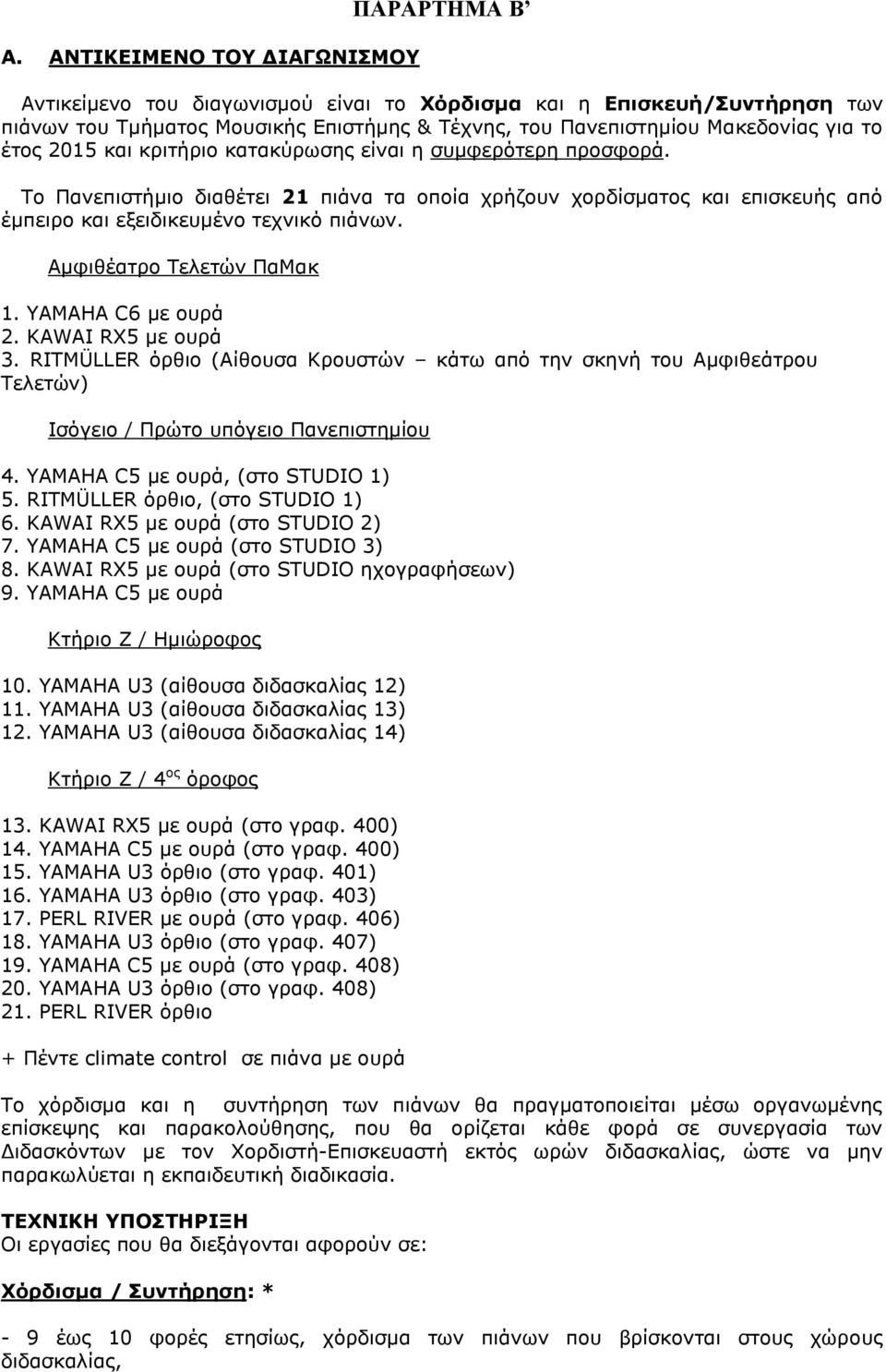 Αμφιθέατρο Τελετών ΠαΜακ 1. YΑΜΑΗΑ C6 με ουρά 2. KAWAI RX5 με ουρά 3. RITMÜLLER όρθιο (Αίθουσα Κρουστών κάτω από την σκηνή του Αμφιθεάτρου Τελετών) Ισόγειο / Πρώτο υπόγειο Πανεπιστημίου 4.