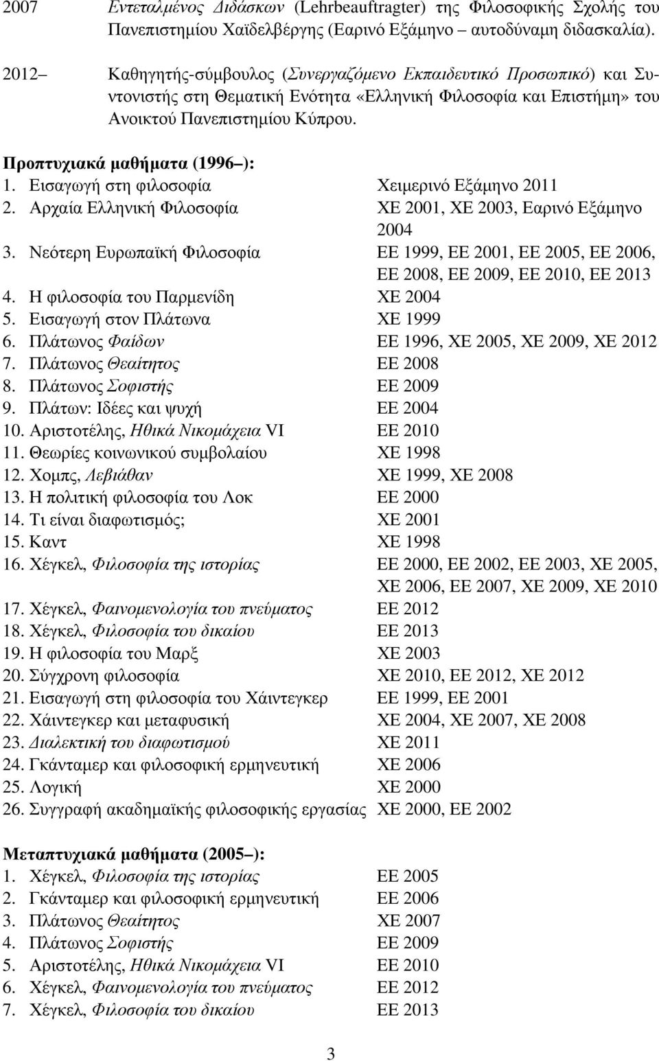 Προπτυχιακά μαθήματα (1996 ): 1. Εισαγωγή στη φιλοσοφία Χειμερινό Εξάμηνο 2011 2. Αρχαία Ελληνική Φιλοσοφία ΧΕ 2001, ΧΕ 2003, Εαρινό Εξάμηνο 2004 3.