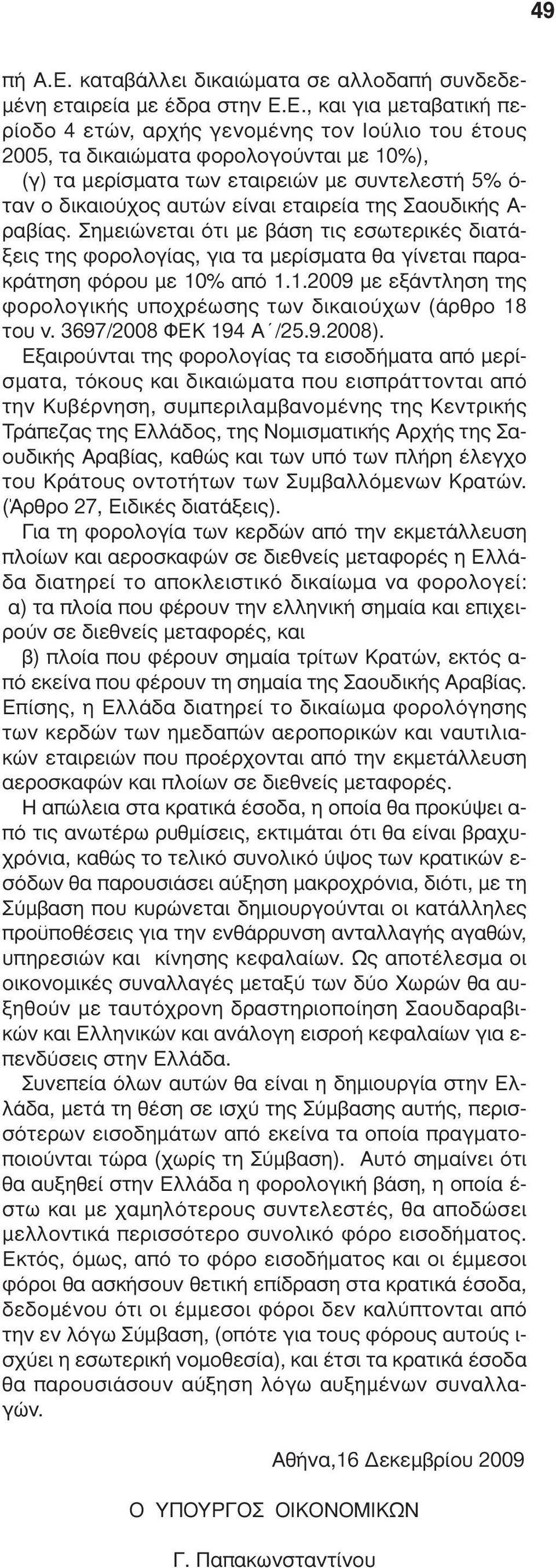 Ε., και για µεταβατική περίοδο 4 ετών, αρχής γενοµένης τον Ιούλιο του έτους 2005, τα δικαιώµατα φορολογούνται µε 10%), (γ) τα µερίσµατα των εταιρειών µε συντελεστή 5% ό- ταν ο δικαιούχος αυτών είναι