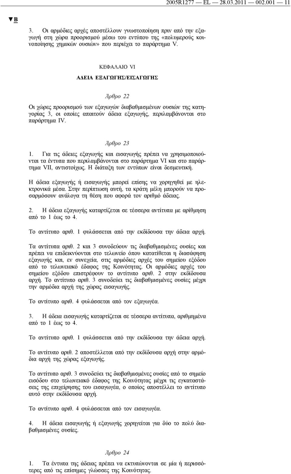 ΚΕΦΑΛΑΙΟ VI ΑΔΕΙΑ ΕΞΑΓΩΓΗΣ/ΕΙΣΑΓΩΓΗΣ Άρθρο 22 Οι χώρες προορισμού των εξαγωγών διαβαθμισμένων ουσιών της κατηγορίας 3, οι οποίες απαιτούν άδεια εξαγωγής, περιλαμβάνονται στο παράρτημα IV. Άρθρο 23 1.