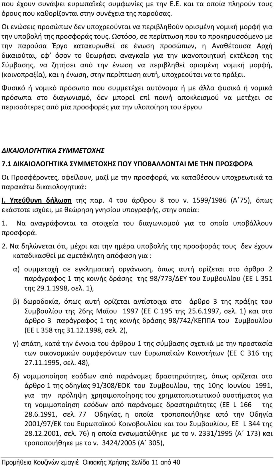 Ωστόσο, σε περίπτωση που το προκηρυσσόμενο με την παρούσα Έργο κατακυρωθεί σε ένωση προσώπων, η Αναθέτουσα Αρχή δικαιούται, εφ όσον το θεωρήσει αναγκαίο για την ικανοποιητική εκτέλεση της Σύμβασης,