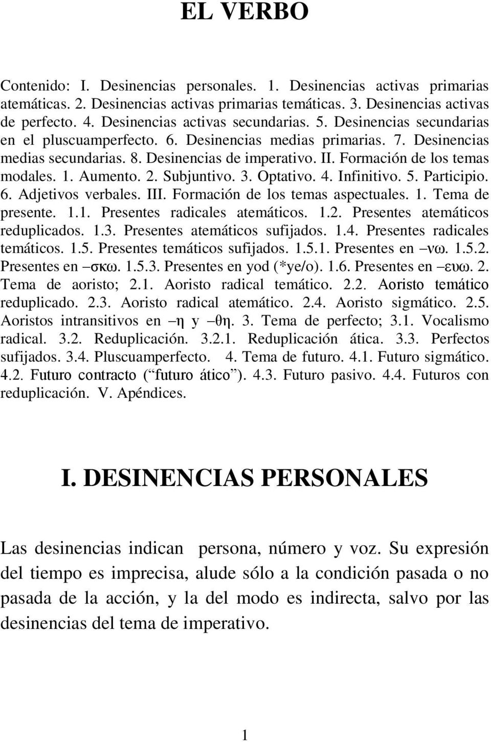 Formación de los temas modales. 1. Aumento. 2. Subjuntivo. 3. Optativo. 4. Infinitivo. 5. Participio. 6. Adjetivos verbales. III. Formación de los temas aspectuales. 1. Tema de presente. 1.1. Presentes radicales atemáticos.