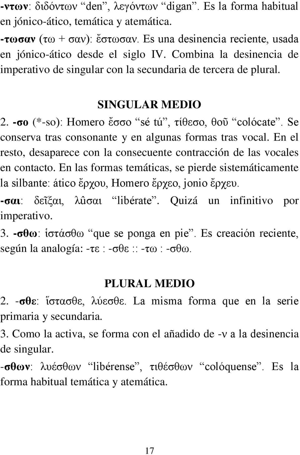 Se conserva tras consonante y en algunas formas tras vocal. En el resto, desaparece con la consecuente contracción de las vocales en contacto.