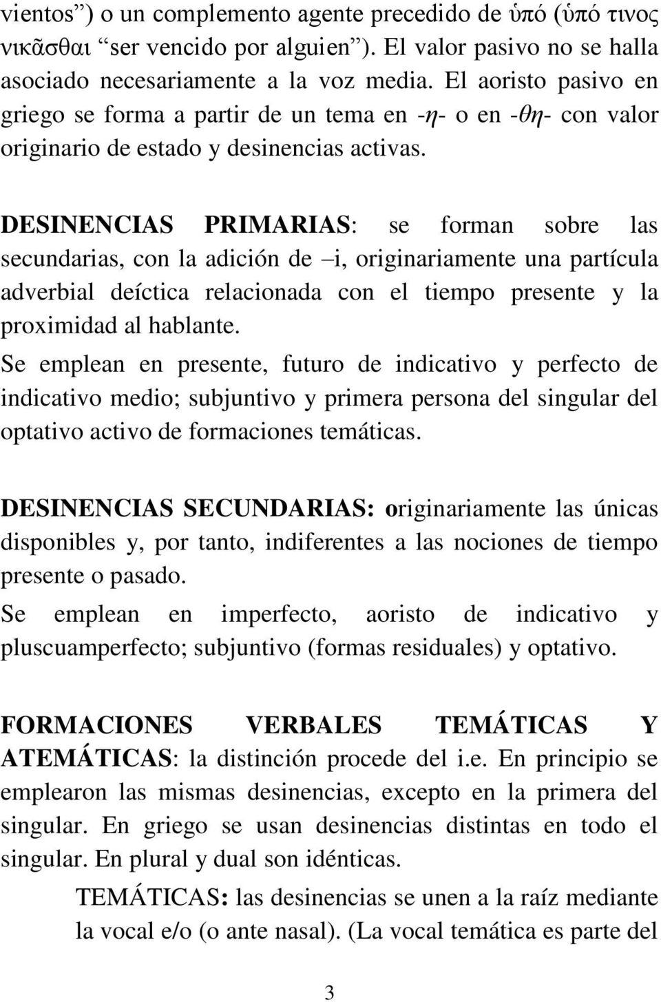 DESINENCIAS PRIMARIAS: se forman sobre las secundarias, con la adición de i, originariamente una partícula adverbial deíctica relacionada con el tiempo presente y la proximidad al hablante.