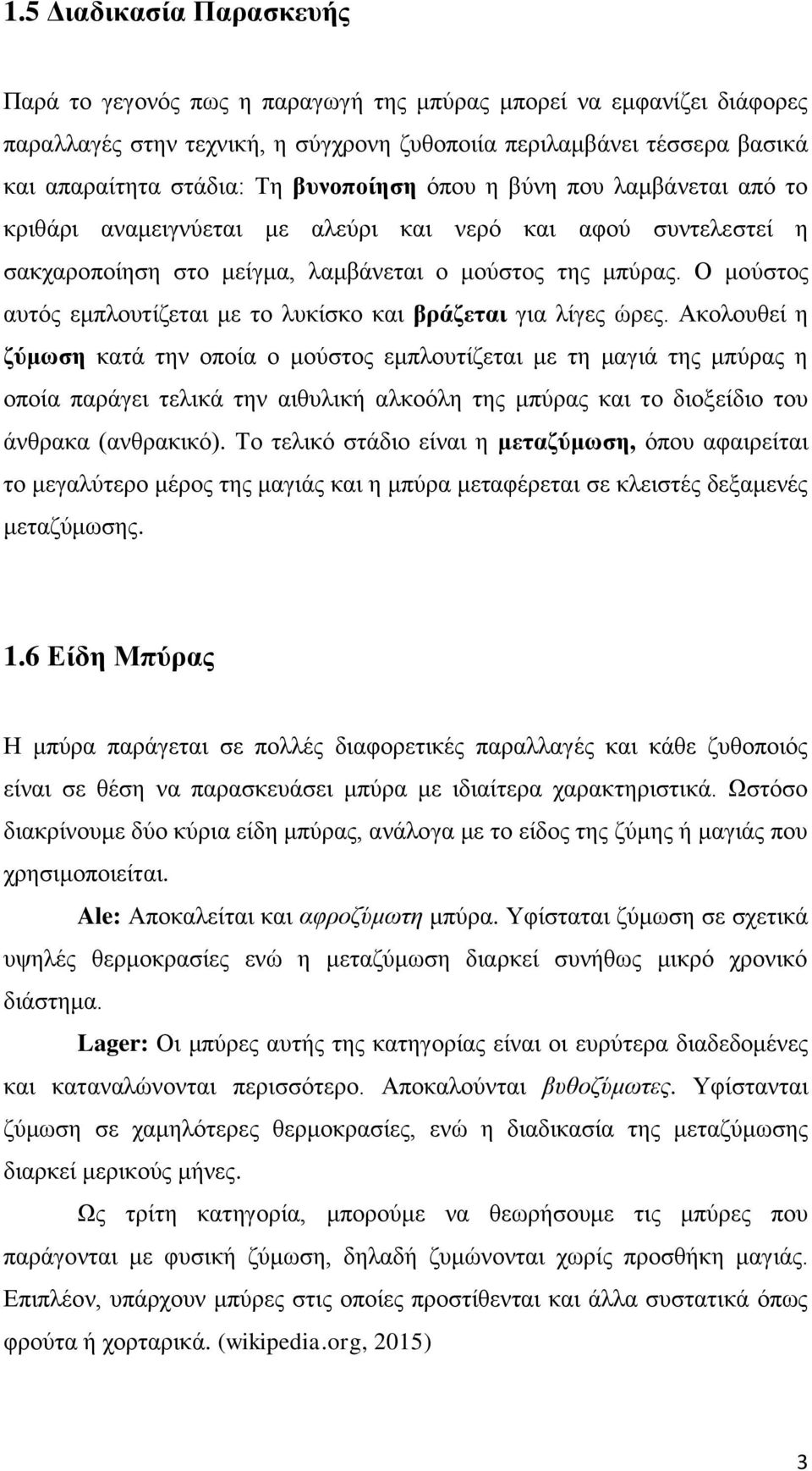 Ο μούστος αυτός εμπλουτίζεται με το λυκίσκο και βράζεται για λίγες ώρες.