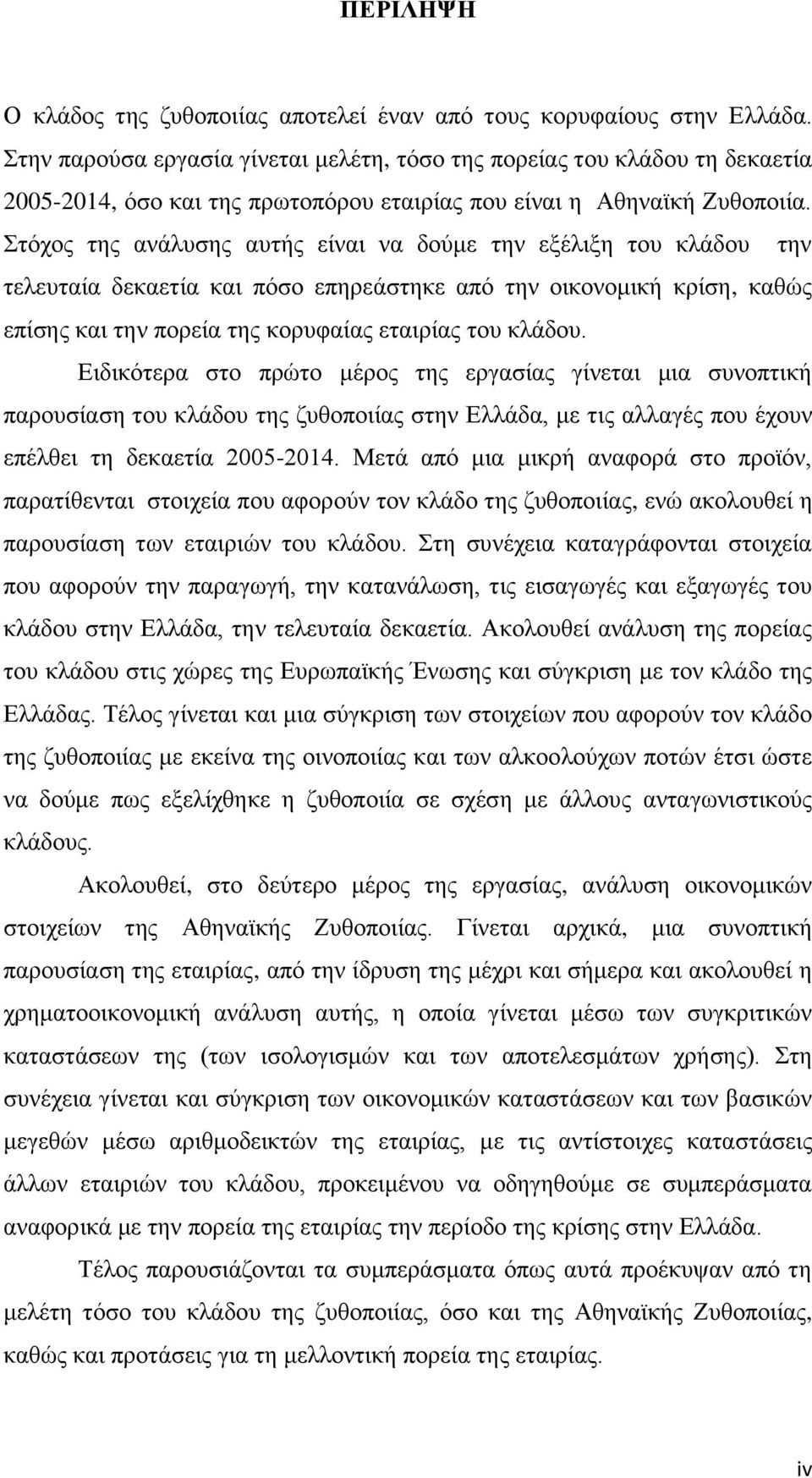 Στόχος της ανάλυσης αυτής είναι να δούμε την εξέλιξη του κλάδου την τελευταία δεκαετία και πόσο επηρεάστηκε από την οικονομική κρίση, καθώς επίσης και την πορεία της κορυφαίας εταιρίας του κλάδου.