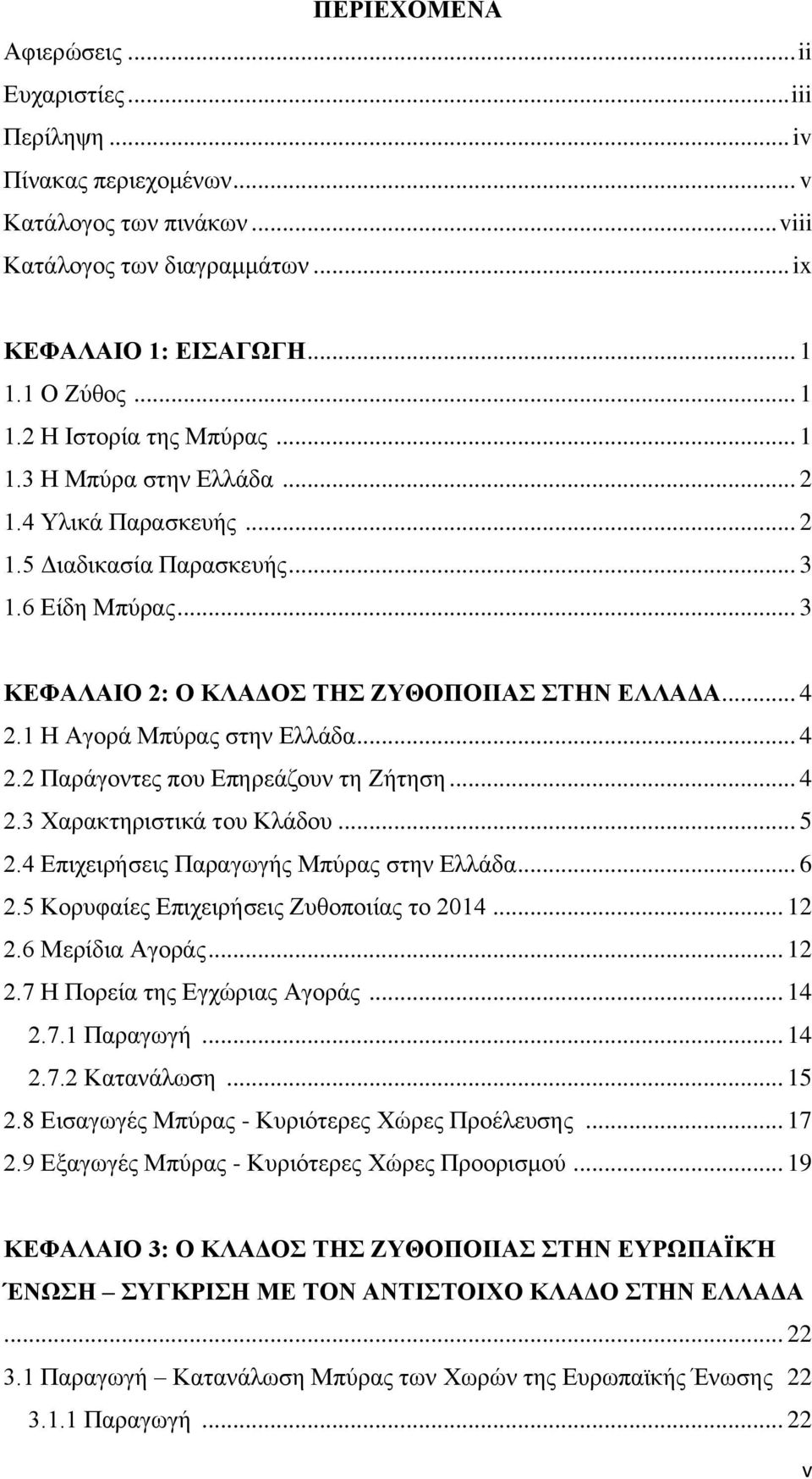 .. 4 2.1 Η Αγορά Μπύρας στην Ελλάδα... 4 2.2 Παράγοντες που Επηρεάζουν τη Ζήτηση... 4 2.3 Χαρακτηριστικά του Κλάδου... 5 2.4 Επιχειρήσεις Παραγωγής Μπύρας στην Ελλάδα... 6 2.