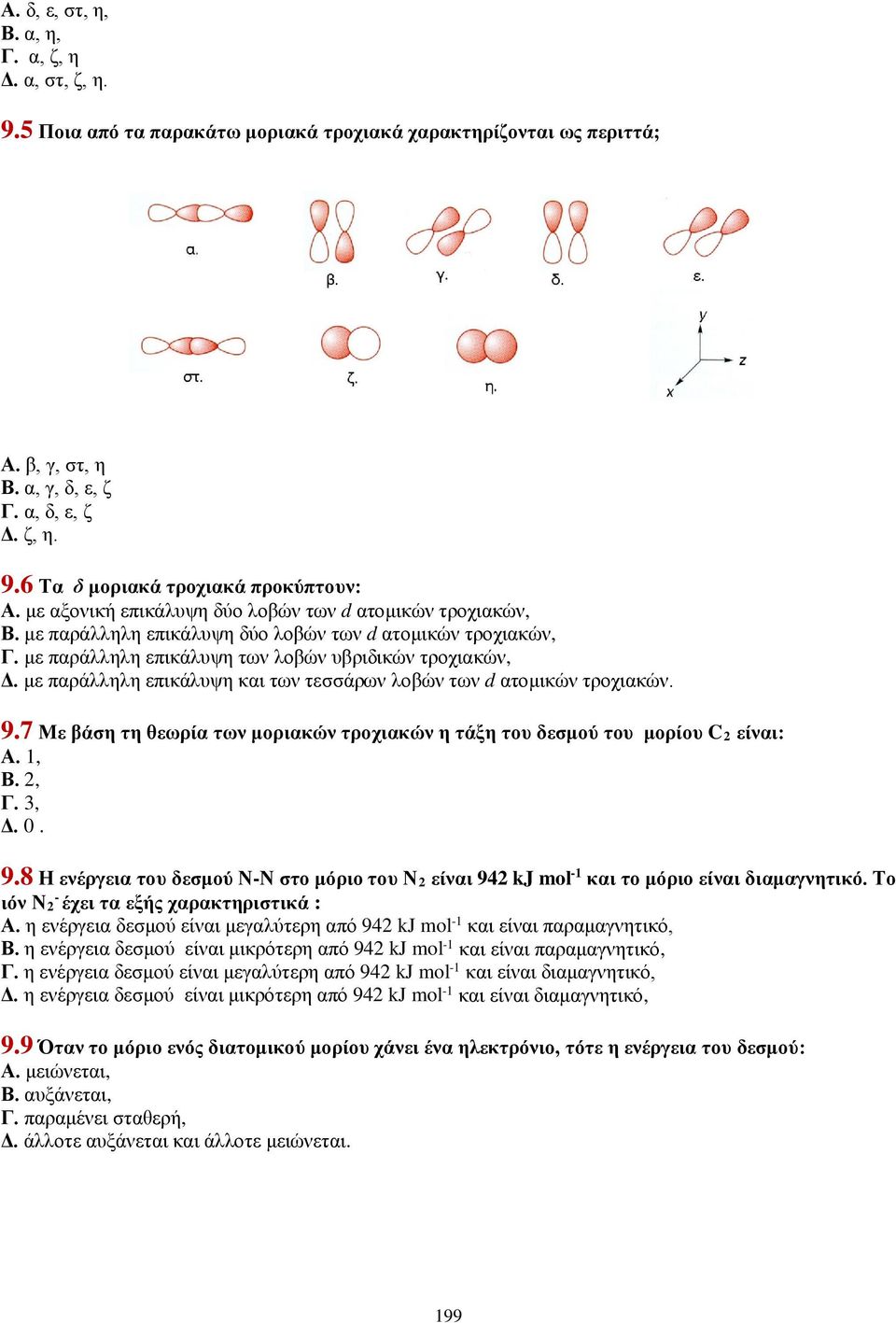 με παράλληλη επικάλυψη και των τεσσάρων λοβών των d ατομικών τροχιακών. 9.7 Με βάση τη θεωρία των μοριακών τροχιακών η τάξη του δεσμού του μορίου C 2 είναι: Α. 1, Β. 2, Γ. 3, Δ. 0. 9.8 Η ενέργεια του δεσμού Ν-Ν στο μόριο του Ν 2 είναι 942 kj mol -1 και το μόριο είναι διαμαγνητικό.