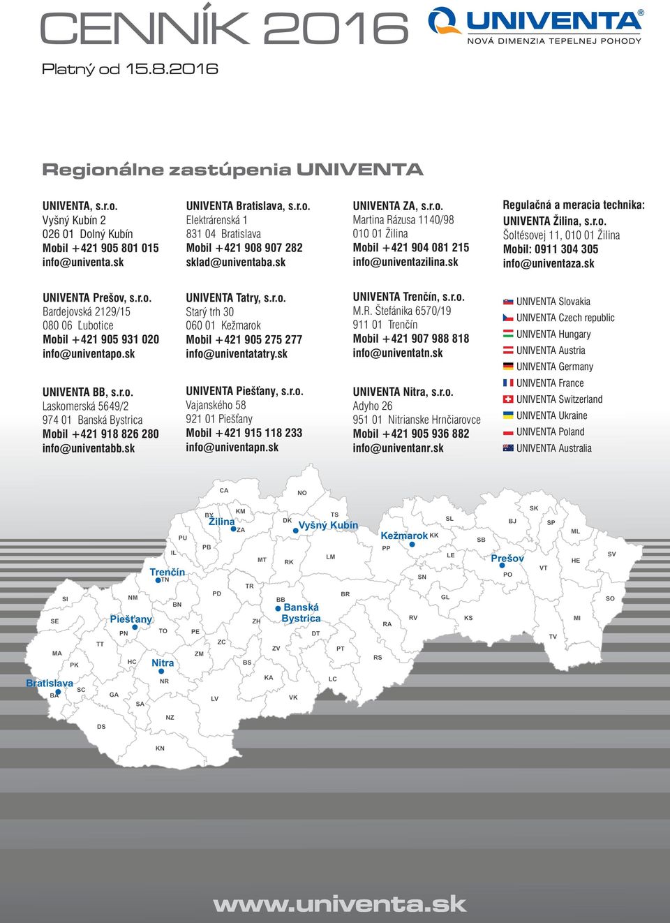 sk UNIVENTA Prešov, s.r.o. Bardejovská 2129/15 080 06 Ľubotice Mobil +421 905 931 020 info@univentapo.sk UNIVENTA BB, s.r.o. Laskomerská 5649/2 974 01 Banská Bystrica Mobil +421 918 826 280 info@univentabb.