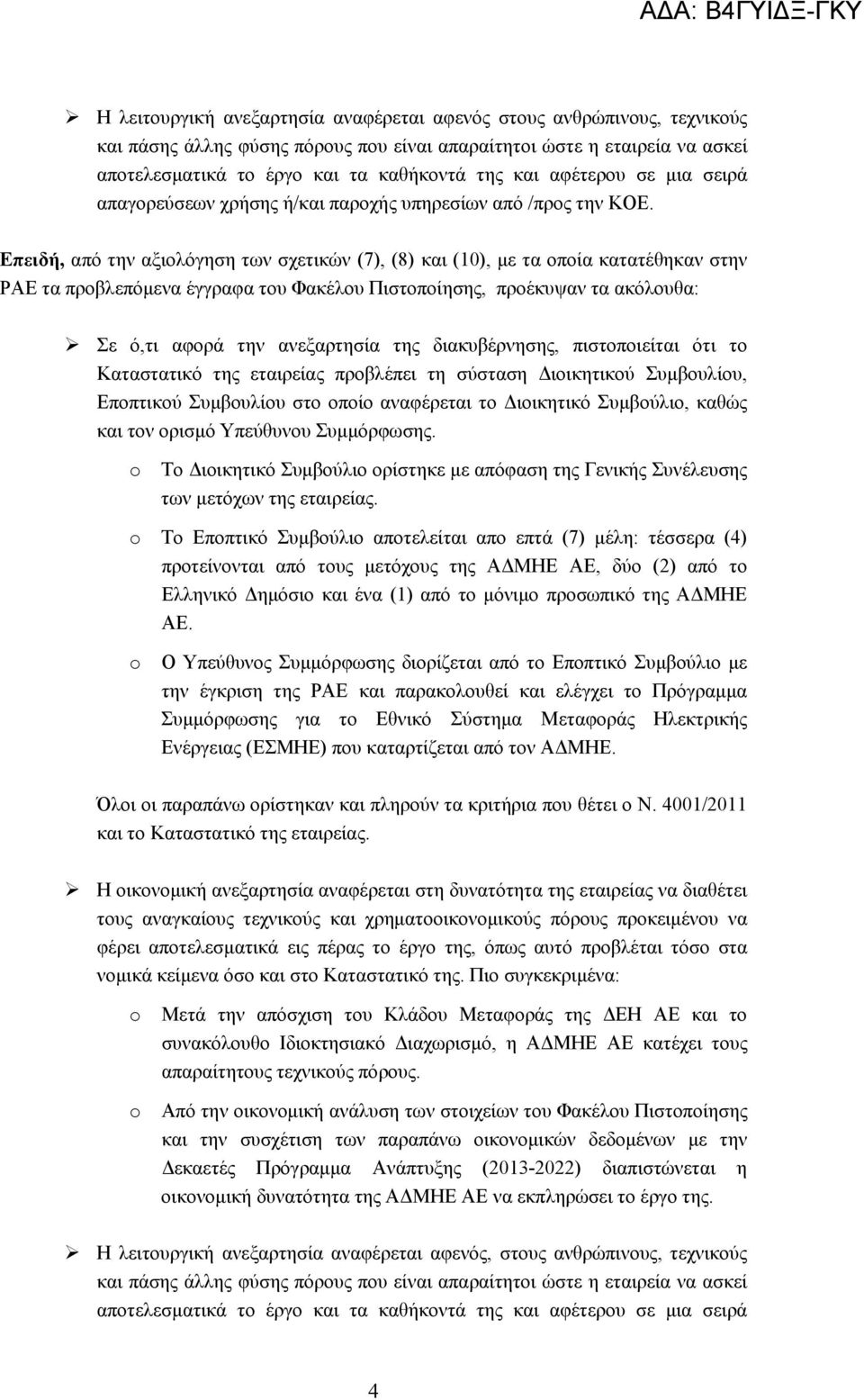 Επειδή, από την αξιολόγηση των σχετικών (7), (8) και (10), με τα οποία κατατέθηκαν στην ΡΑΕ τα προβλεπόμενα έγγραφα του Φακέλου Πιστοποίησης, προέκυψαν τα ακόλουθα: Σε ό,τι αφορά την ανεξαρτησία της