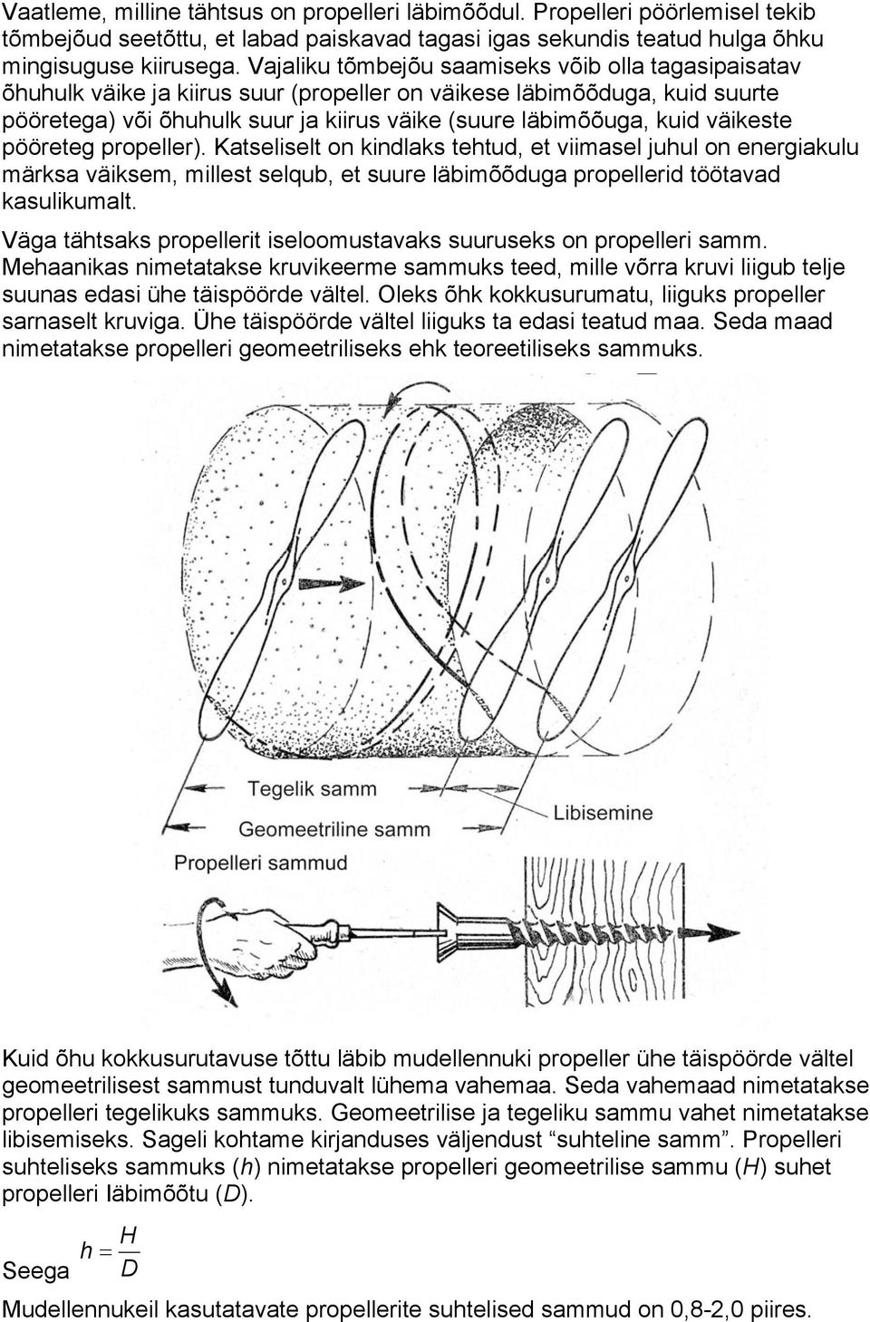 väikeste pööreteg propeller). Katseliselt on kindlaks tehtud, et viimasel juhul on energiakulu märksa väiksem, millest selqub, et suure läbimõõduga propellerid töötavad kasulikumalt.