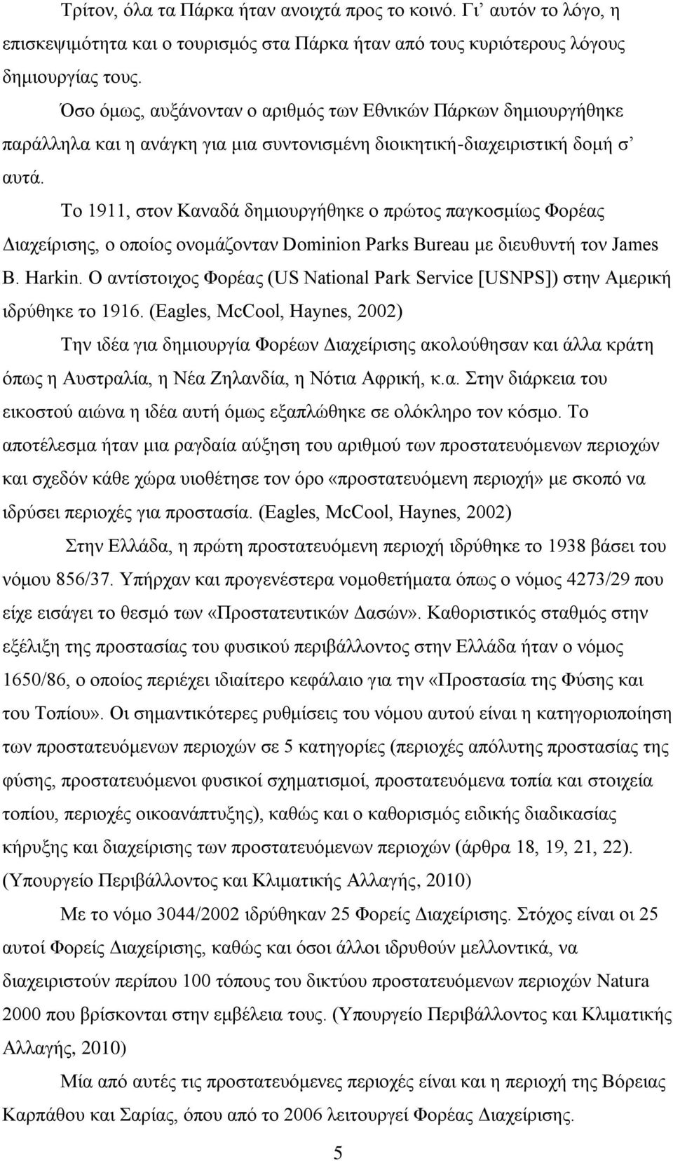 Σν 1911, ζηνλ Καλαδά δεκηνπξγήζεθε ν πξψηνο παγθνζκίσο Φνξέαο Γηαρείξηζεο, ν νπνίνο νλνκάδνληαλ Dominion Parks Bureau κε δηεπζπληή ηνλ James B. Harkin.