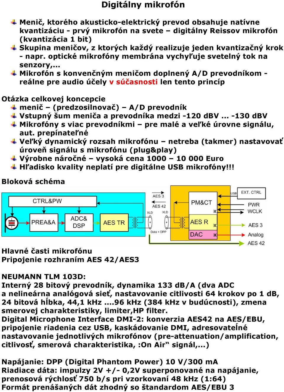 .. Mikrofón s konvenčným meničom doplnený A/D prevodníkom - reálne pre audio účely v súčasnosti len tento princíp Otázka celkovej koncepcie menič (predzosilnovač) A/D prevodník Vstupný šum meniča a