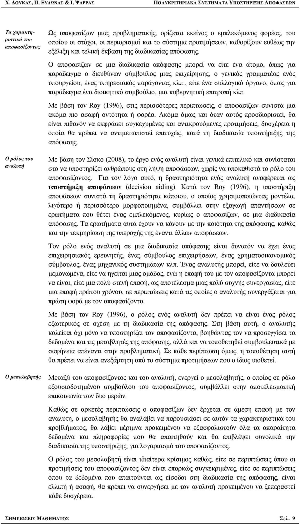 του οποίου οι στόχοι, οι περιορισμοί και το σύστημα προτιμήσεων, καθορίζουν ευθέως την εξέλιξη και τελική έκβαση της διαδικασίας απόφασης.