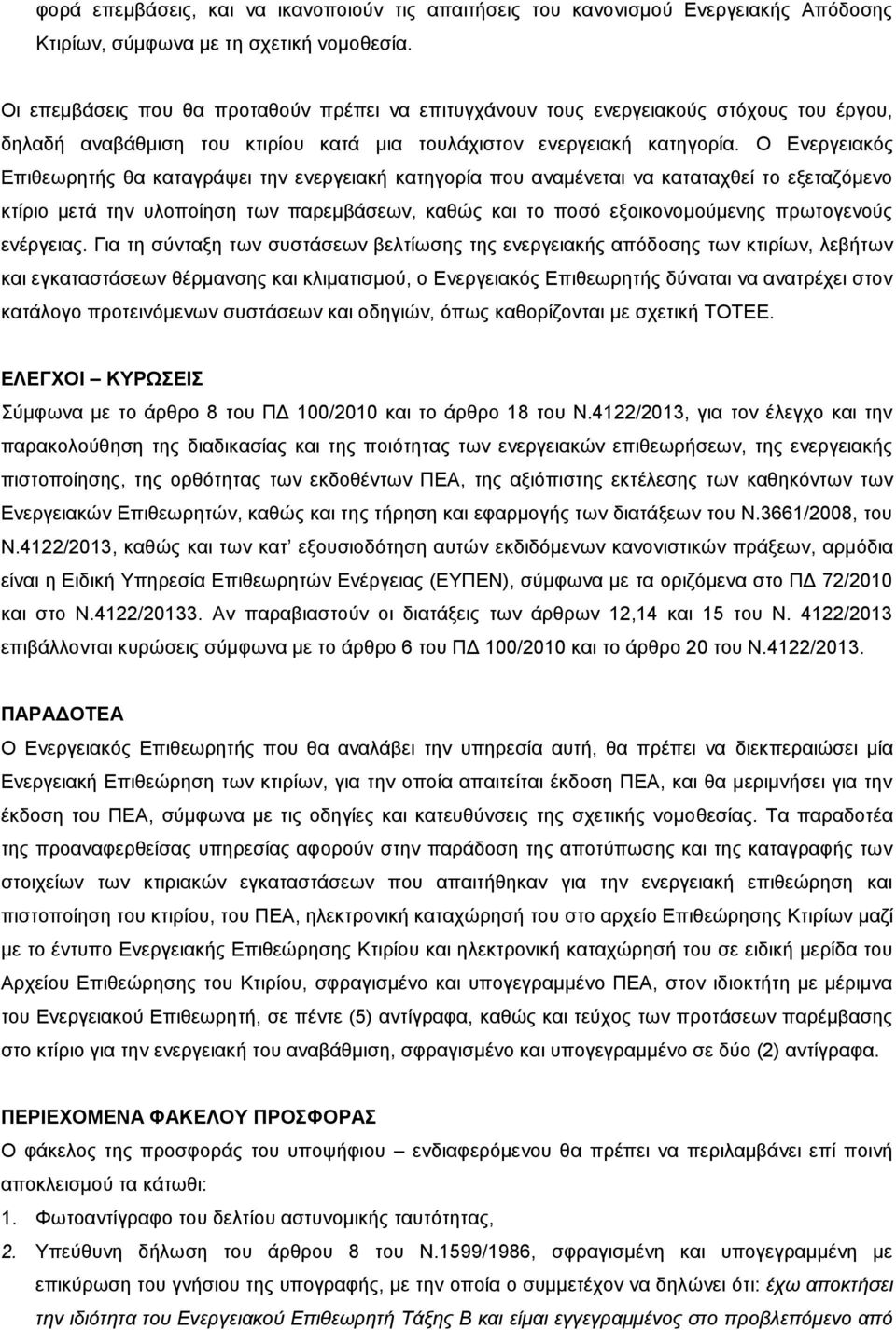 Ο Ενεργειακός Επιθεωρητής θα καταγράψει την ενεργειακή κατηγορία που αναμένεται να καταταχθεί το εξεταζόμενο κτίριο μετά την υλοποίηση των παρεμβάσεων, καθώς και το ποσό εξοικονομούμενης πρωτογενούς