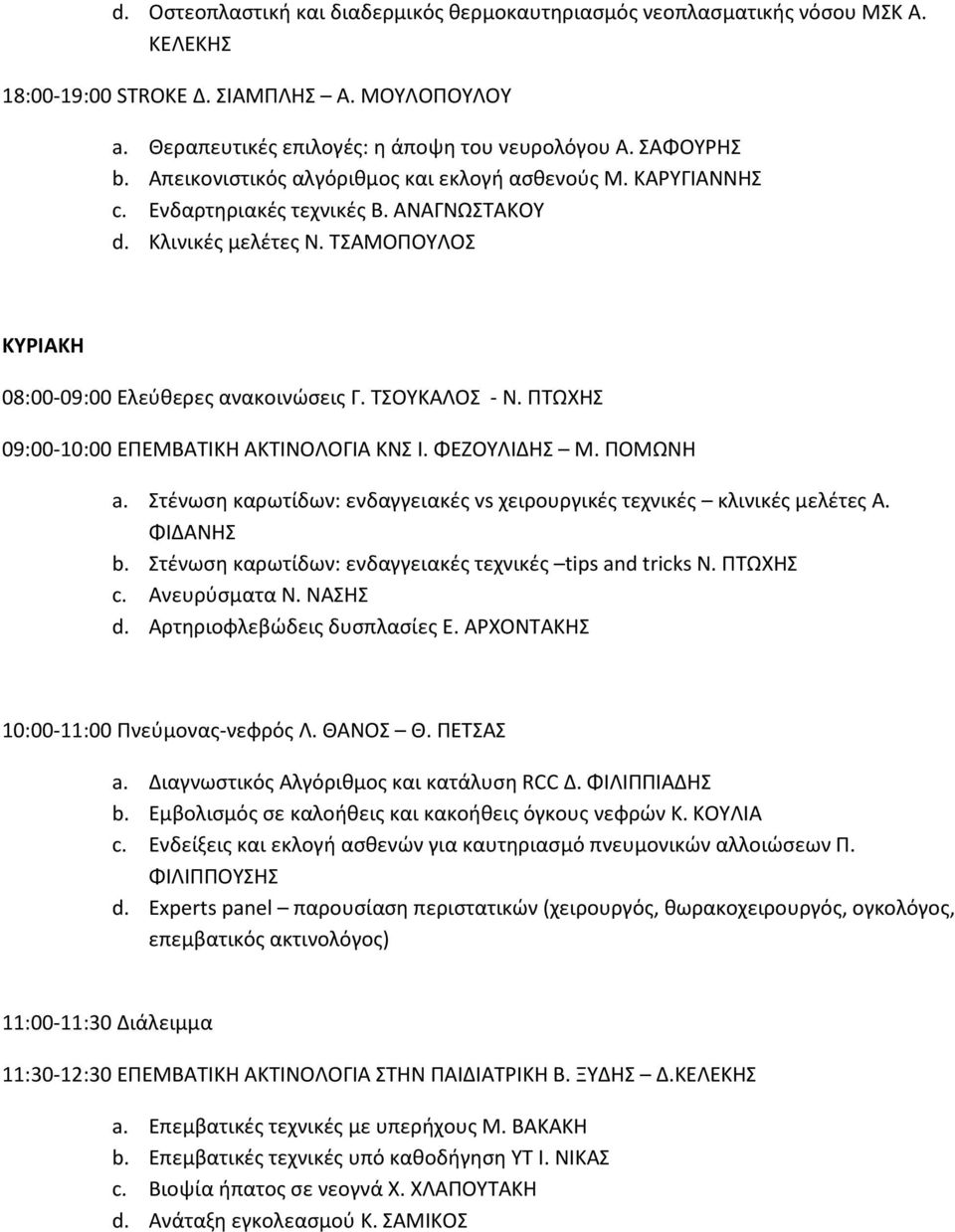 ΠΤΩΧΗΣ 09:00-10:00 ΕΠΕΜΒΑΤΙΚΗ ΑΚΤΙΝΟΛΟΓΙΑ ΚΝΣ Ι. ΦΕΖΟΥΛΙΔΗΣ Μ. ΠΟΜΩΝΗ a. Στένωση καρωτίδων: ενδαγγειακές vs χειρουργικές τεχνικές κλινικές μελέτες Α. ΦΙΔΑΝΗΣ b.