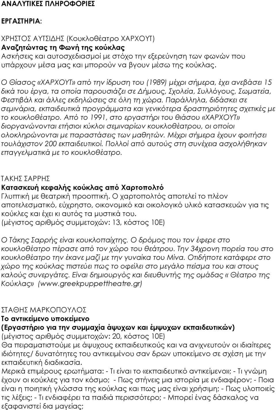 Ο Θίασος «ΧΑΡΧΟΥΤ» από την ίδρυση του (1989) μέχρι σήμερα, έχει ανεβάσει 15 δικά του έργα, τα οποία παρουσιάζει σε Δήμους, Σχολεία, Συλλόγους, Σωματεία, Φεστιβάλ και άλλες εκδηλώσεις σε όλη τη χώρα.