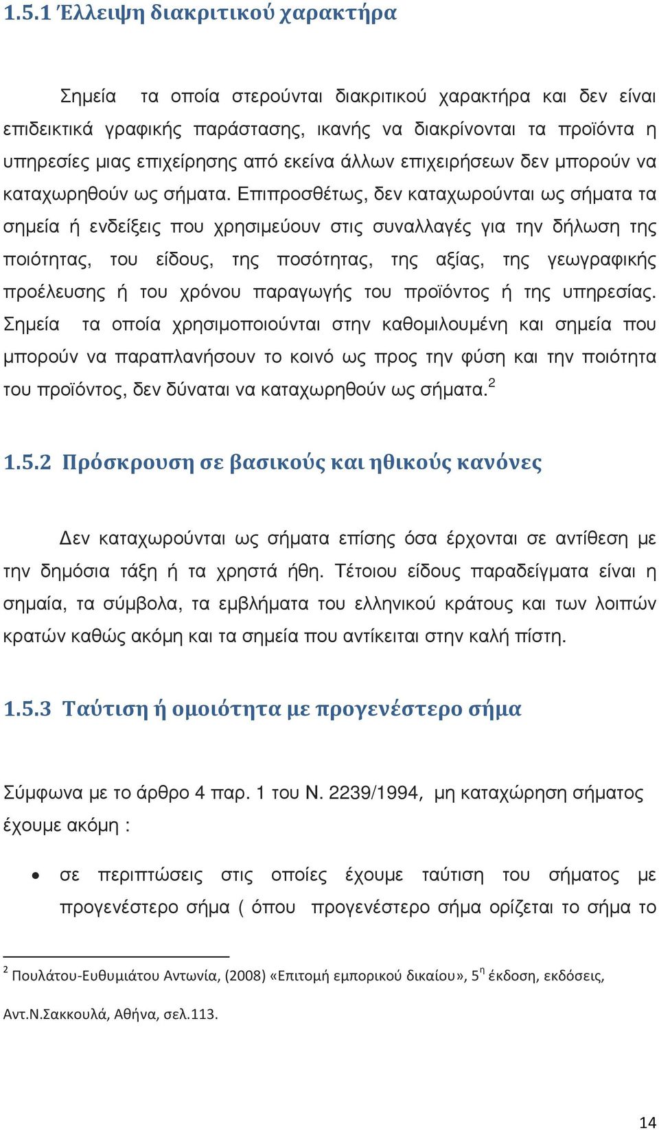 Επιπροσθέτως, δεν καταχωρούνται ως σήματα τα σημεία ή ενδείξεις που χρησιμεύουν στις συναλλαγές για την δήλωση της ποιότητας, του είδους, της ποσότητας, της αξίας, της γεωγραφικής προέλευσης ή του